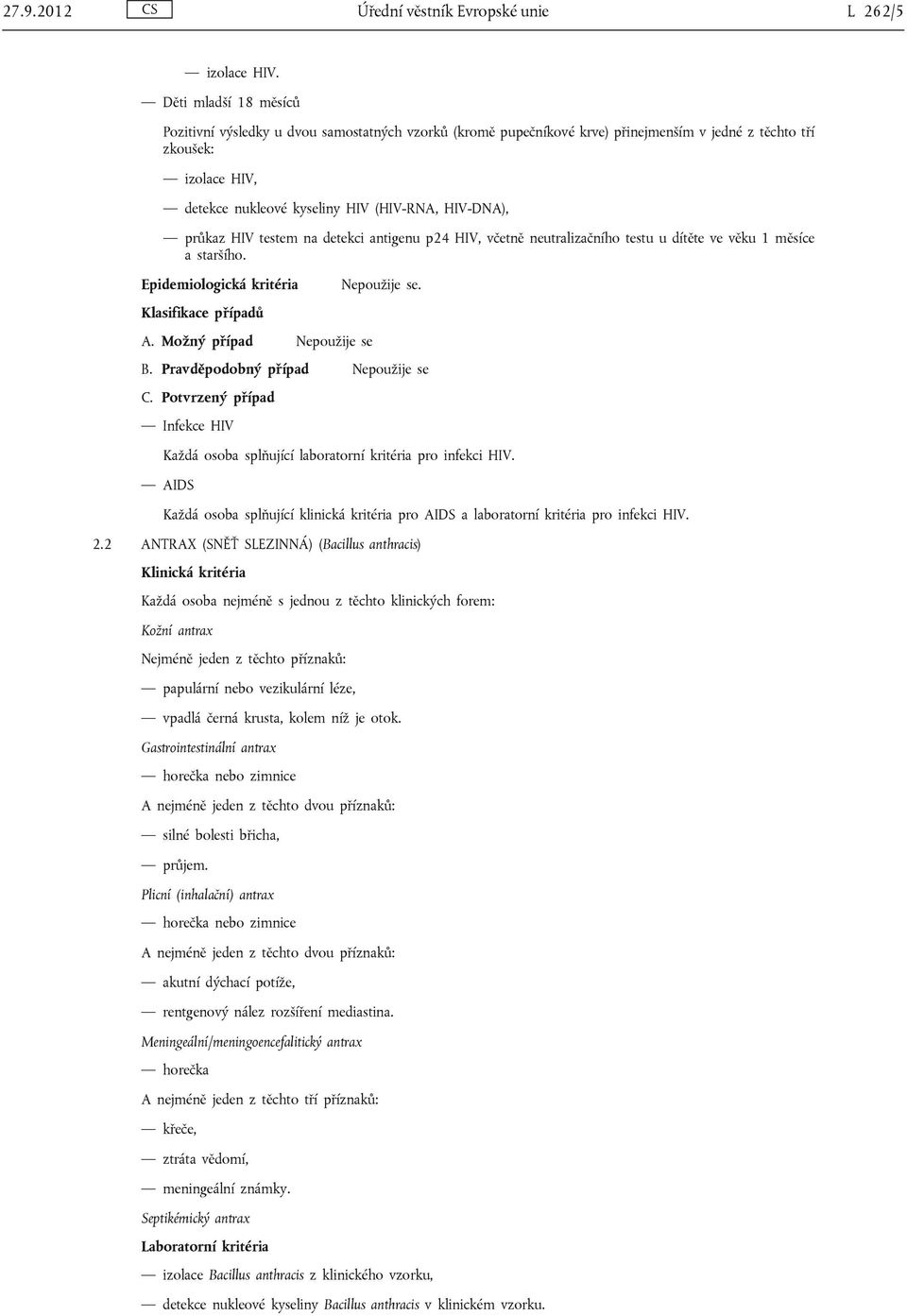 průkaz HIV testem na detekci antigenu p24 HIV, včetně neutralizačního testu u dítěte ve věku 1 měsíce a staršího. Nepoužije se.