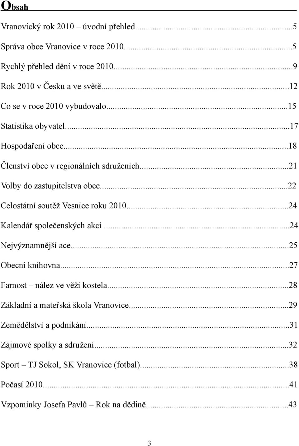 ..22 Celostátní soutěž Vesnice roku 2010...24 Kalendář společenských akcí...24 Nejvýznamnější ace...25 Obecní knihovna...27 Farnost nález ve věži kostela.