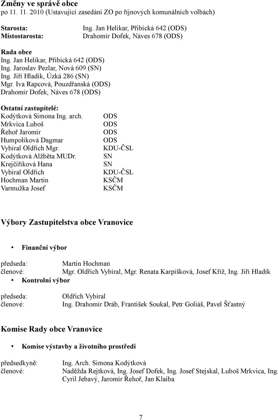 Iva Rapcová, Pouzdřanská (ODS) Drahomír Dofek, Náves 678 (ODS) Ostatní zastupitelé: Kodýtková Simona Ing. arch. Mrkvica Luboš Řehoř Jaromír Humpolíková Dagmar Vybíral Oldřich Mgr.