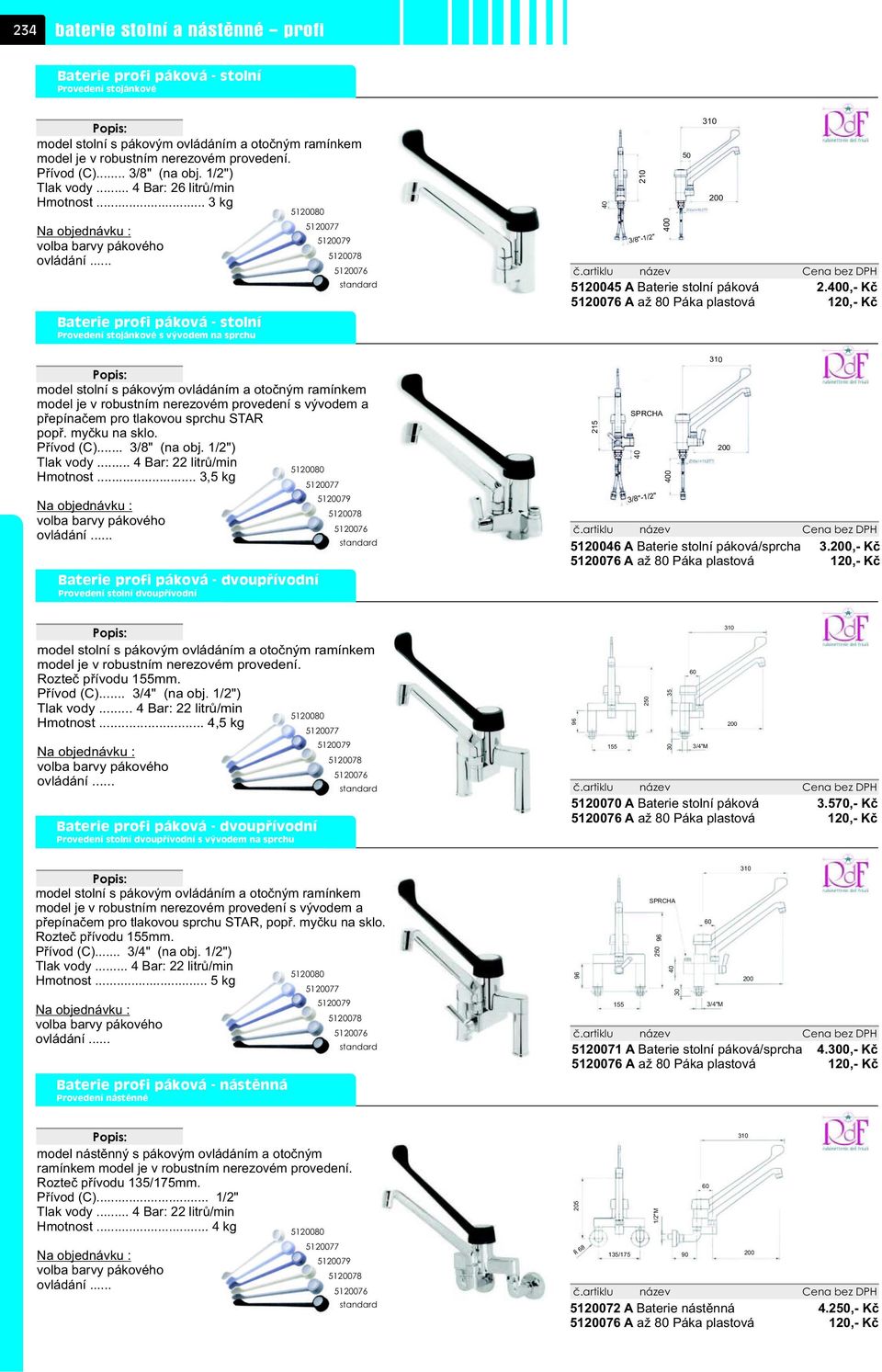 .. Baterie profi páková - stolní Provedení stojánkové s vývodem na sprchu 5120080 5120077 5120079 5120078 5120076 standard 3/8"-1/2" 50 310 200 5120045 A Baterie stolní páková 5120076 A až 80 Páka