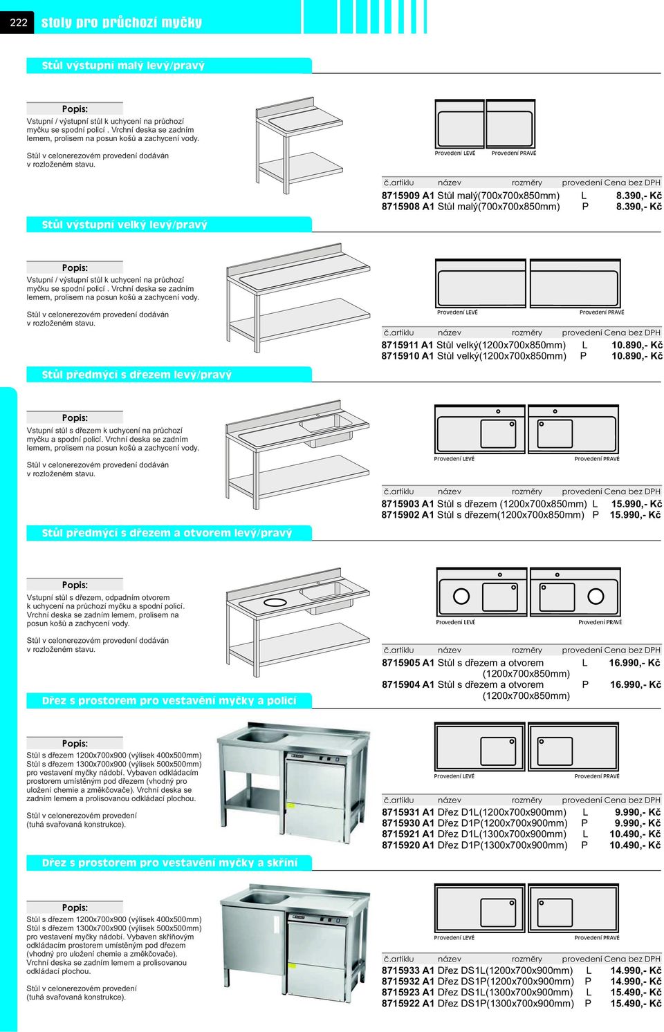 artiklu název rozmìry provedení Cena bez DPH 8715909 A1 Stùl malý(700x700x850mm) L 8.390,- Kè 8715908 A1 Stùl malý(700x700x850mm) P 8.