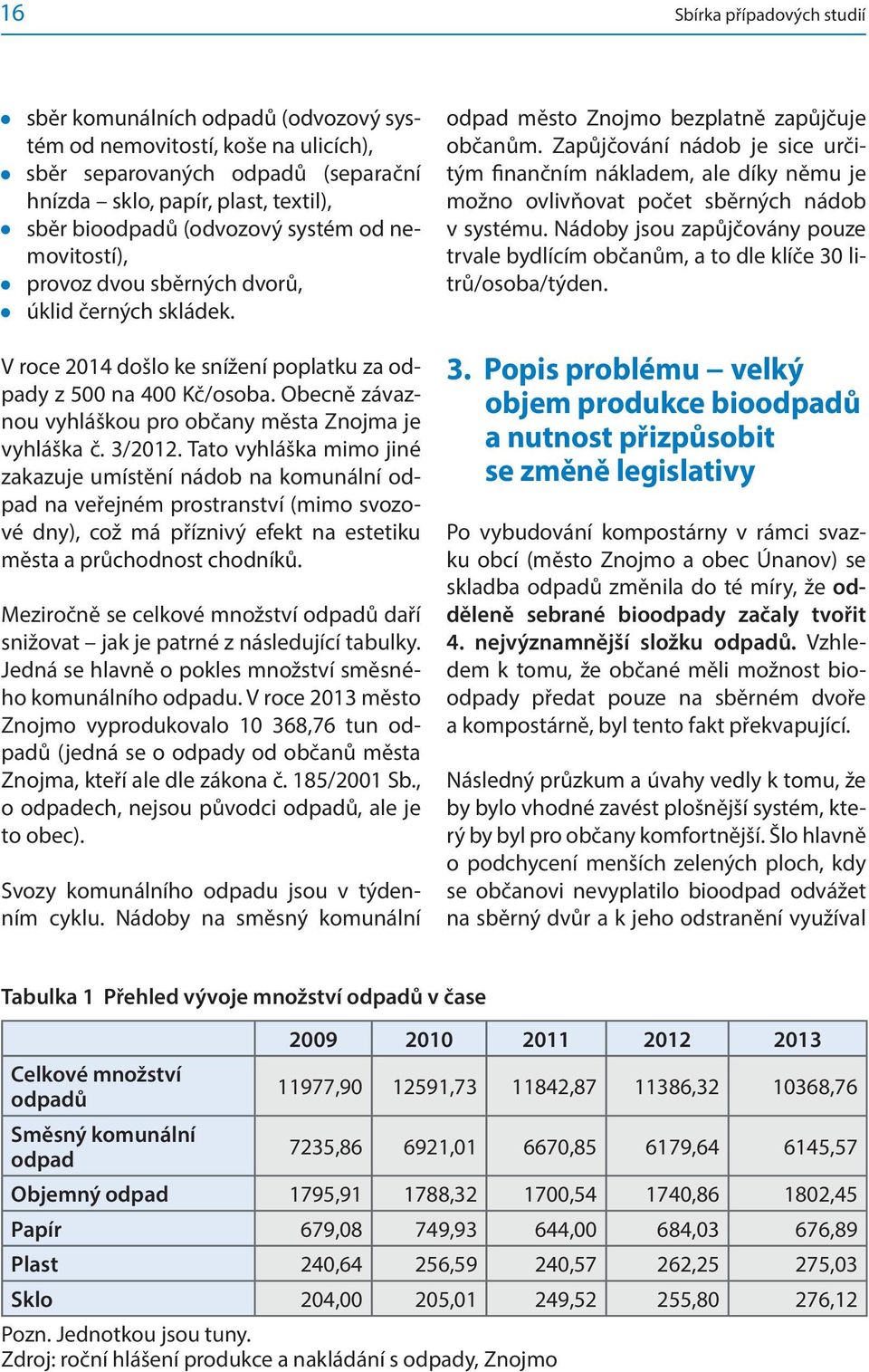 Zapůjčování nádob je sice určitým finančním nákladem, ale díky němu je možno ovlivňovat počet sběrných nádob v systému.