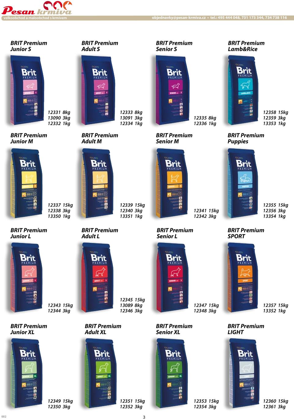 15kg 12356 3kg 13354 1kg BRIT Premium Junior L BRIT Premium Adult L BRIT Premium Senior L BRIT Premium SPORT 12343 15kg 12344 3kg 12345 15kg 13089 8kg 12346 3kg 12347 15kg 12348 3kg 12357