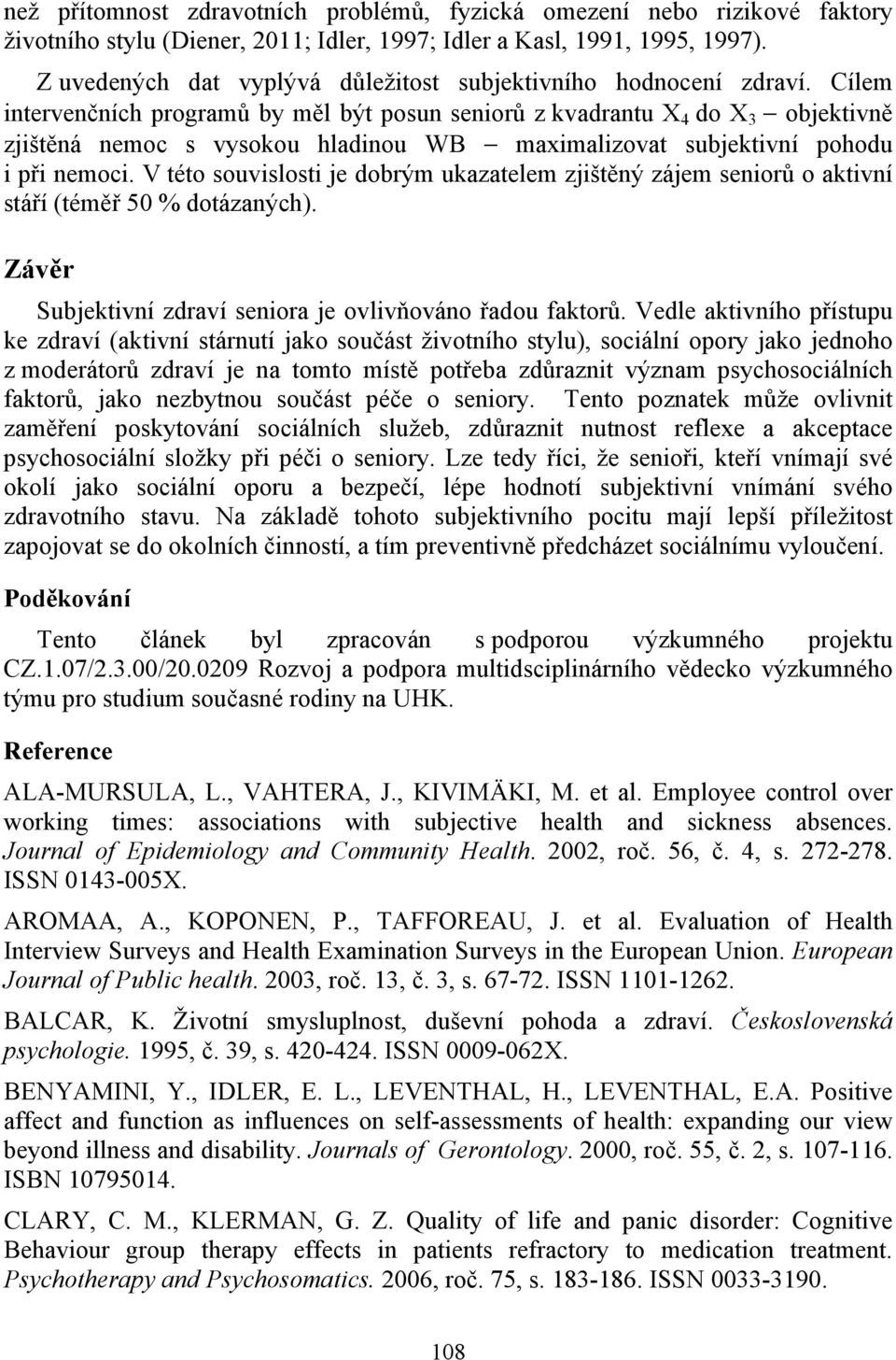 Cílem intervenčních programů by měl být posun seniorů z kvadrantu X 4 do X 3 objektivně zjištěná nemoc s vysokou hladinou WB maximalizovat subjektivní pohodu i při nemoci.