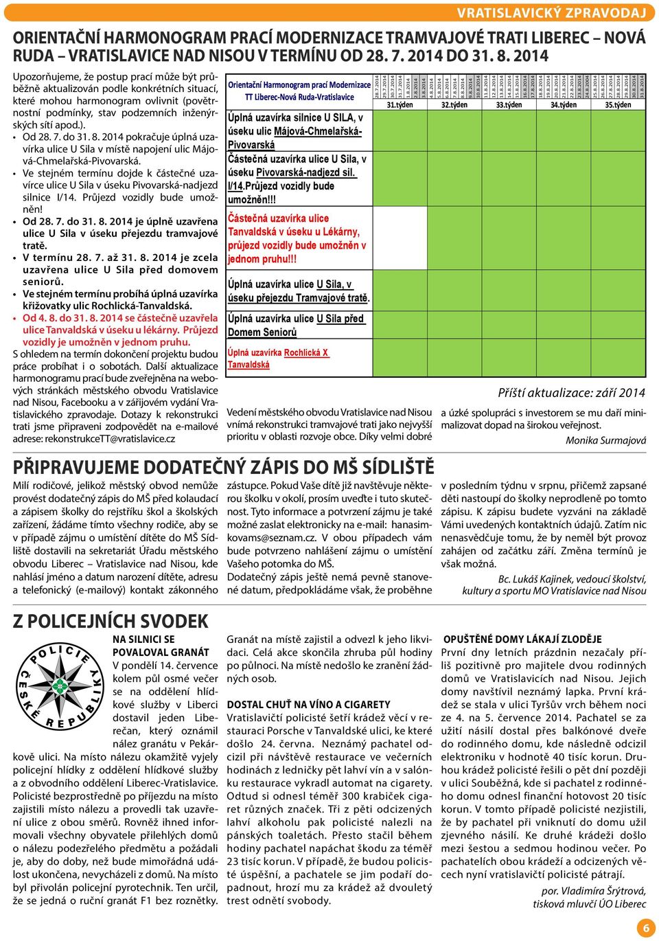 Od 28. 7. do 31. 8. 2014 pokračuje úplná uzavírka ulice U Sila v místě napojení ulic MájováChmelařskáPivovarská.