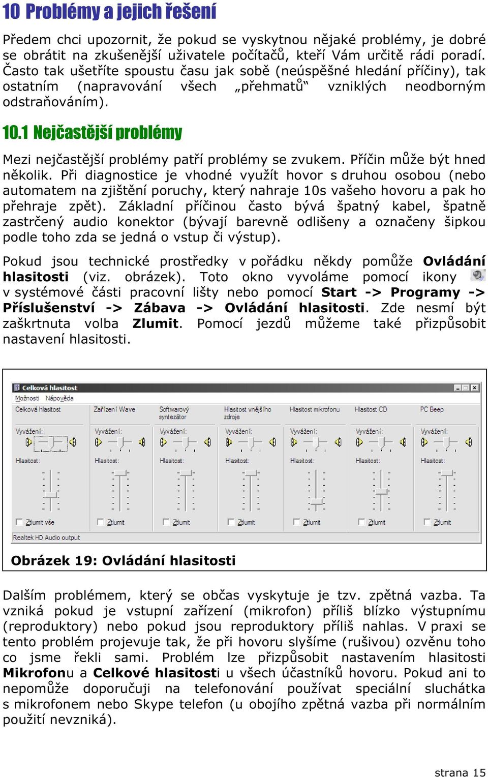 1 Nejastjší problémy Mezi nejastjší problémy patí problémy se zvukem. Píin mže být hned nkolik.