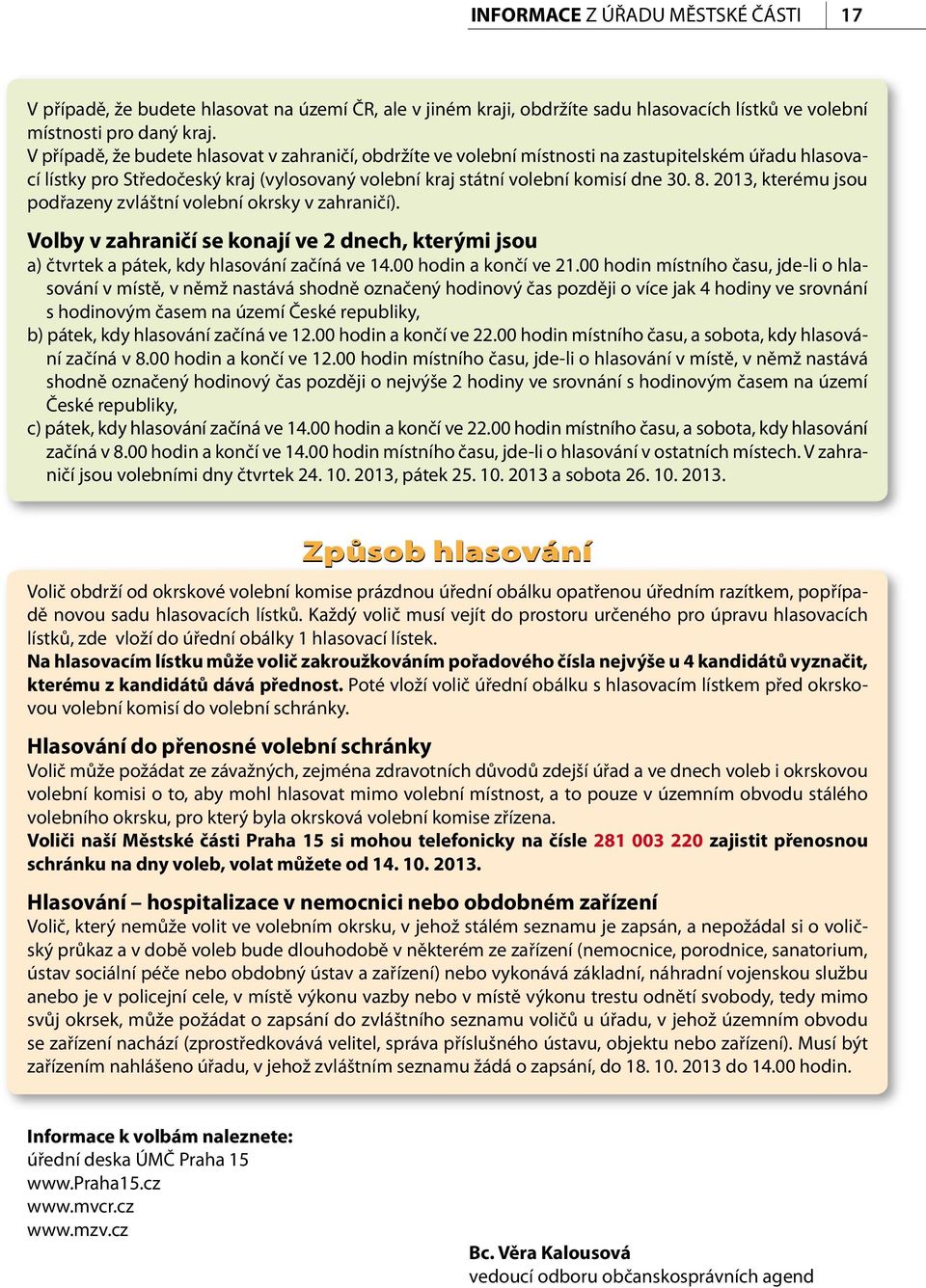 2013, kterému jsou podřazeny zvláštní volební okrsky v zahraničí). Volby v zahraničí se konají ve 2 dnech, kterými jsou a) čtvrtek a pátek, kdy hlasování začíná ve 14.00 hodin a končí ve 21.