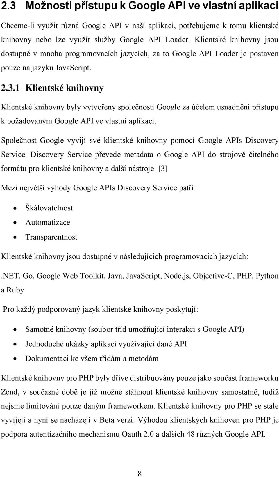 1 Klientské knihovny Klientské knihovny byly vytvořeny společností Google za účelem usnadnění přístupu k požadovaným Google API ve vlastní aplikaci.