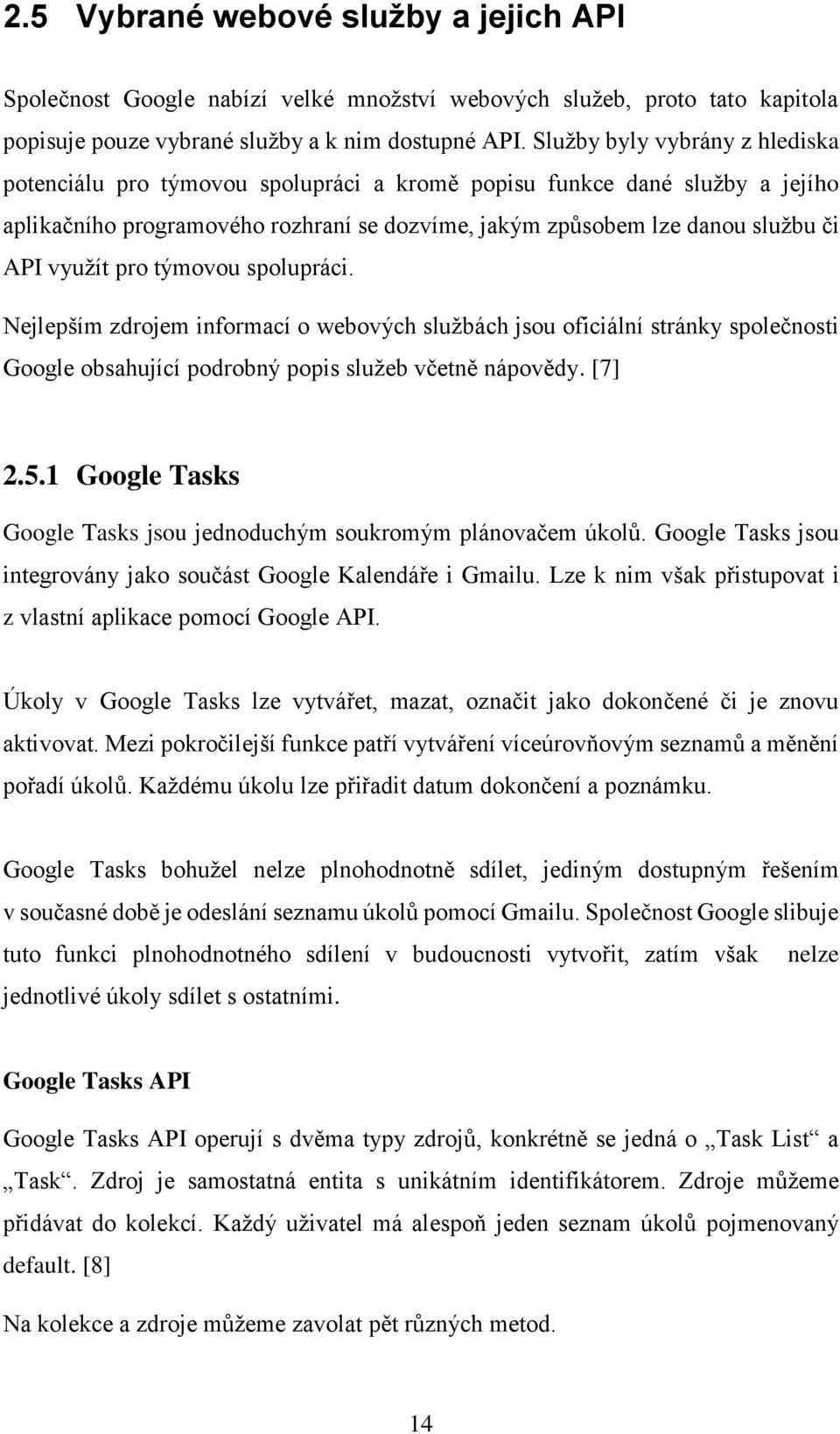 pro týmovou spolupráci. Nejlepším zdrojem informací o webových službách jsou oficiální stránky společnosti Google obsahující podrobný popis služeb včetně nápovědy. [7] 2.5.