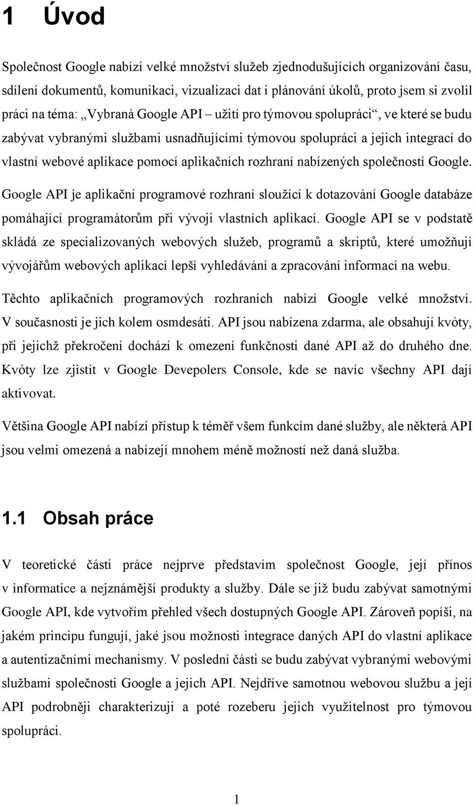 nabízených společností Google. Google API je aplikační programové rozhraní sloužící k dotazování Google databáze pomáhající programátorům při vývoji vlastních aplikací.