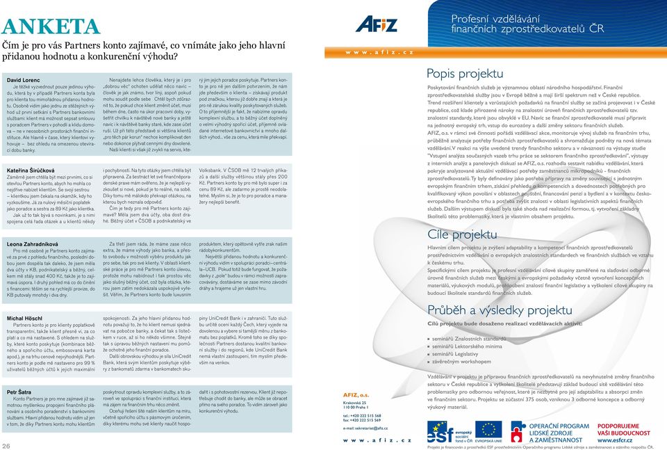 Osobně vidím jako jednu ze stěžejních výhod už první setkání s Partners bankovními službami: klient má možnost sepsat smlouvu s poradcem Partners v pohodlí a klidu domova ne v neosobních prostorách