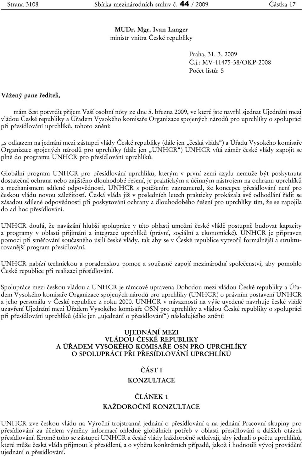 března 2009, ve které jste navrhl sjednat Ujednání mezi vládou České republiky a Úřadem Vysokého komisaře Organizace spojených národů pro uprchlíky o spolupráci při přesídlování uprchlíků, tohoto