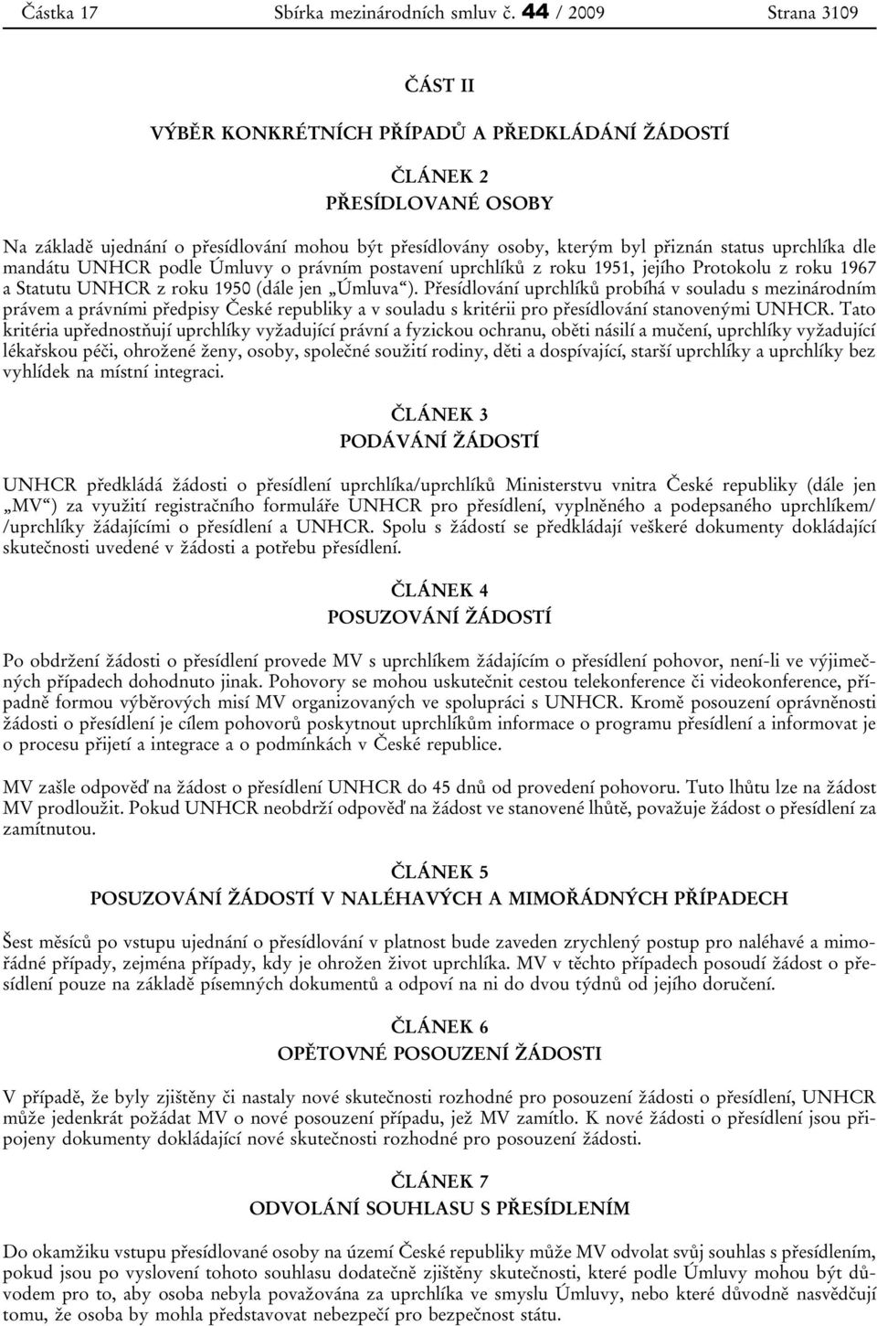 uprchlíka dle mandátu UNHCR podle Úmluvy o právním postavení uprchlíků z roku 1951, jejího Protokolu z roku 1967 a Statutu UNHCR z roku 1950 (dále jen Úmluva ).