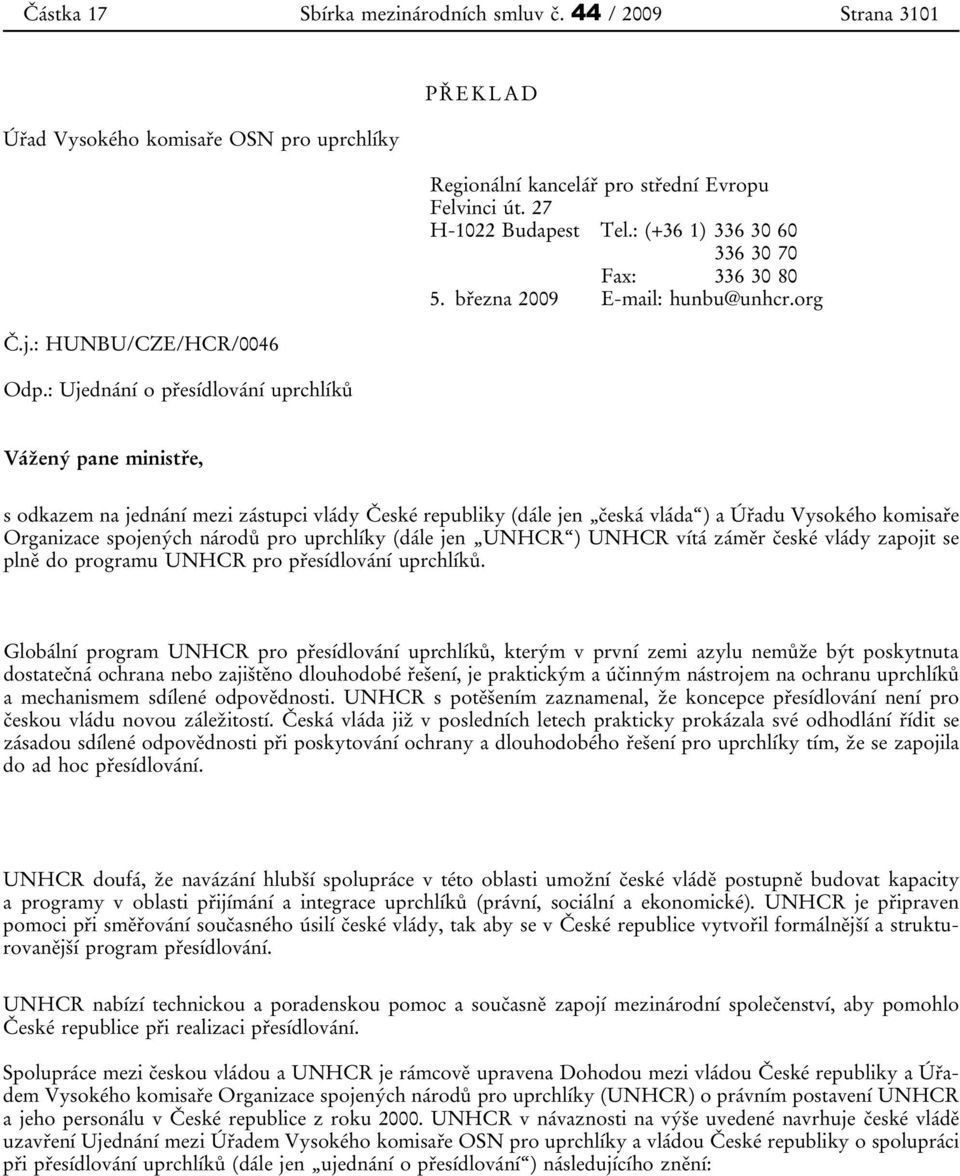 org Vážený pane ministře, s odkazem na jednání mezi zástupci vlády České republiky (dále jen česká vláda ) a Úřadu Vysokého komisaře Organizace spojených národů pro uprchlíky (dále jen UNHCR ) UNHCR