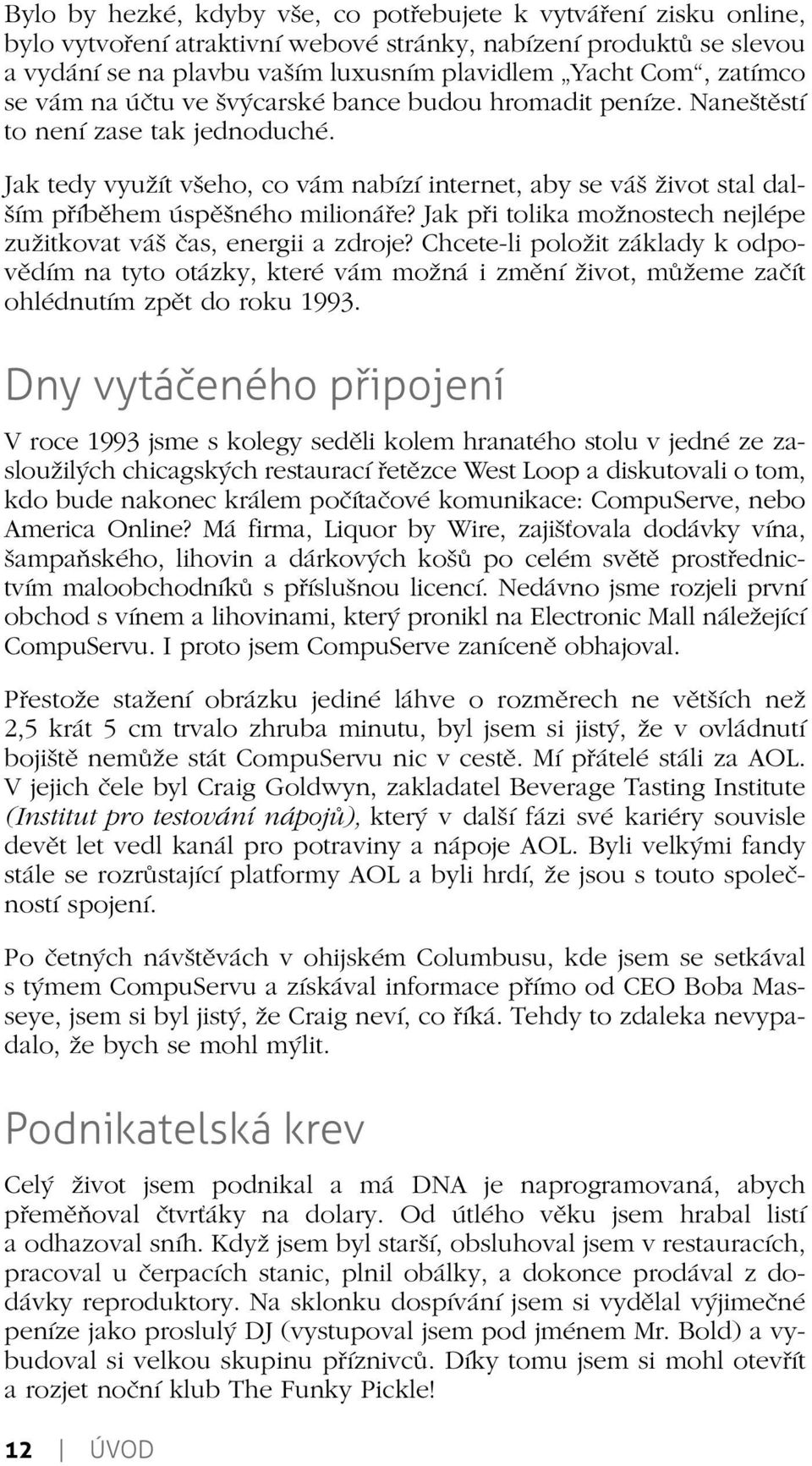 Jak tedy využít všeho, co vám nabízí internet, aby se váš život stal dalším příběhem úspěšného milionáře? Jak při tolika možnostech nejlépe zužitkovat váš čas, energii a zdroje?