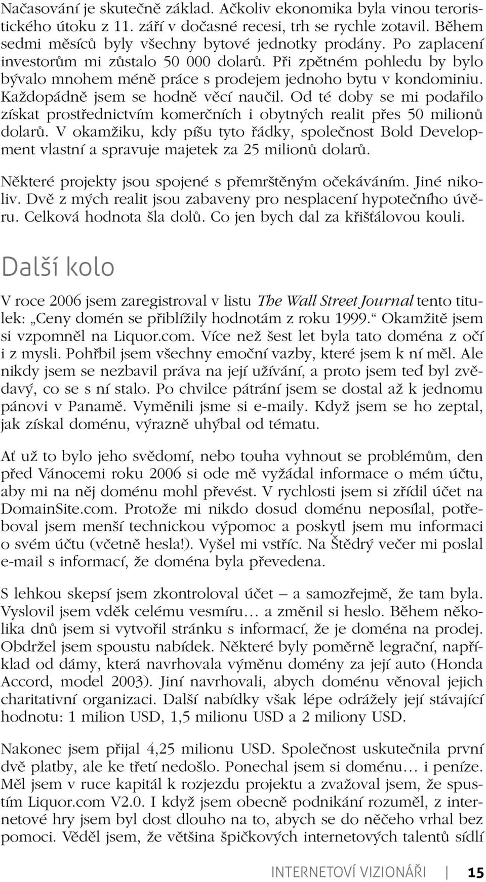 Od té doby se mi podařilo získat prostřednictvím komerčních i obytných realit přes 50 milionů dolarů.