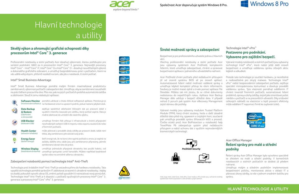 Nejnovější procesory Intel Core - Intel Core i7, Intel Core i5 a Intel Core i3 - dosahují neuvěřitelných výkonů a dokonalého grafického zobrazení, a umožňují bezproblémovou práci s počítačem, která