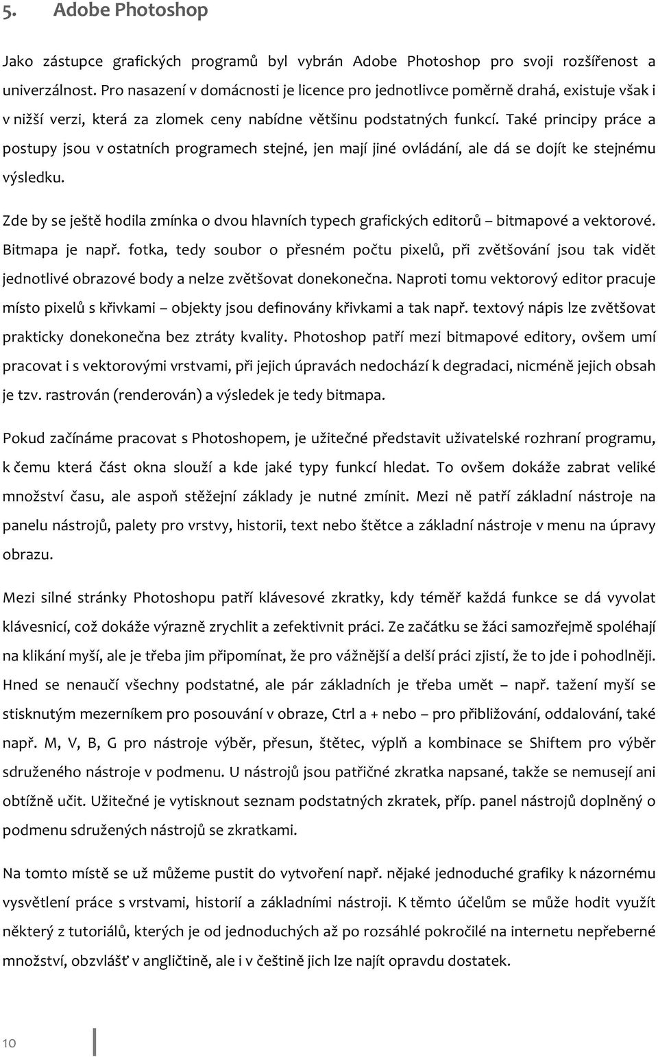 Také principy práce a postupy jsou v ostatních programech stejné, jen mají jiné ovládání, ale dá se dojít ke stejnému výsledku.