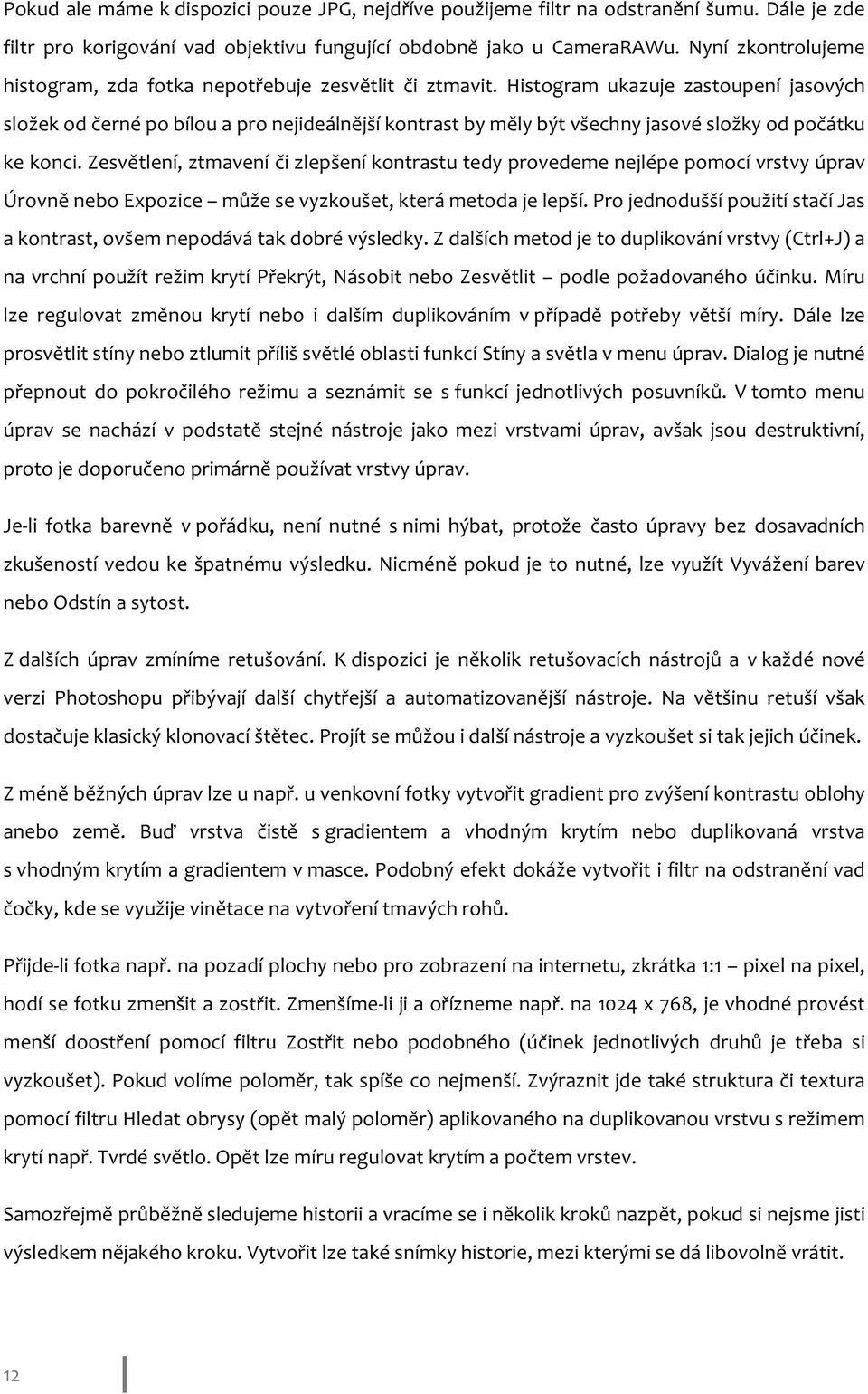 Histogram ukazuje zastoupení jasových složek od černé po bílou a pro nejideálnější kontrast by měly být všechny jasové složky od počátku ke konci.