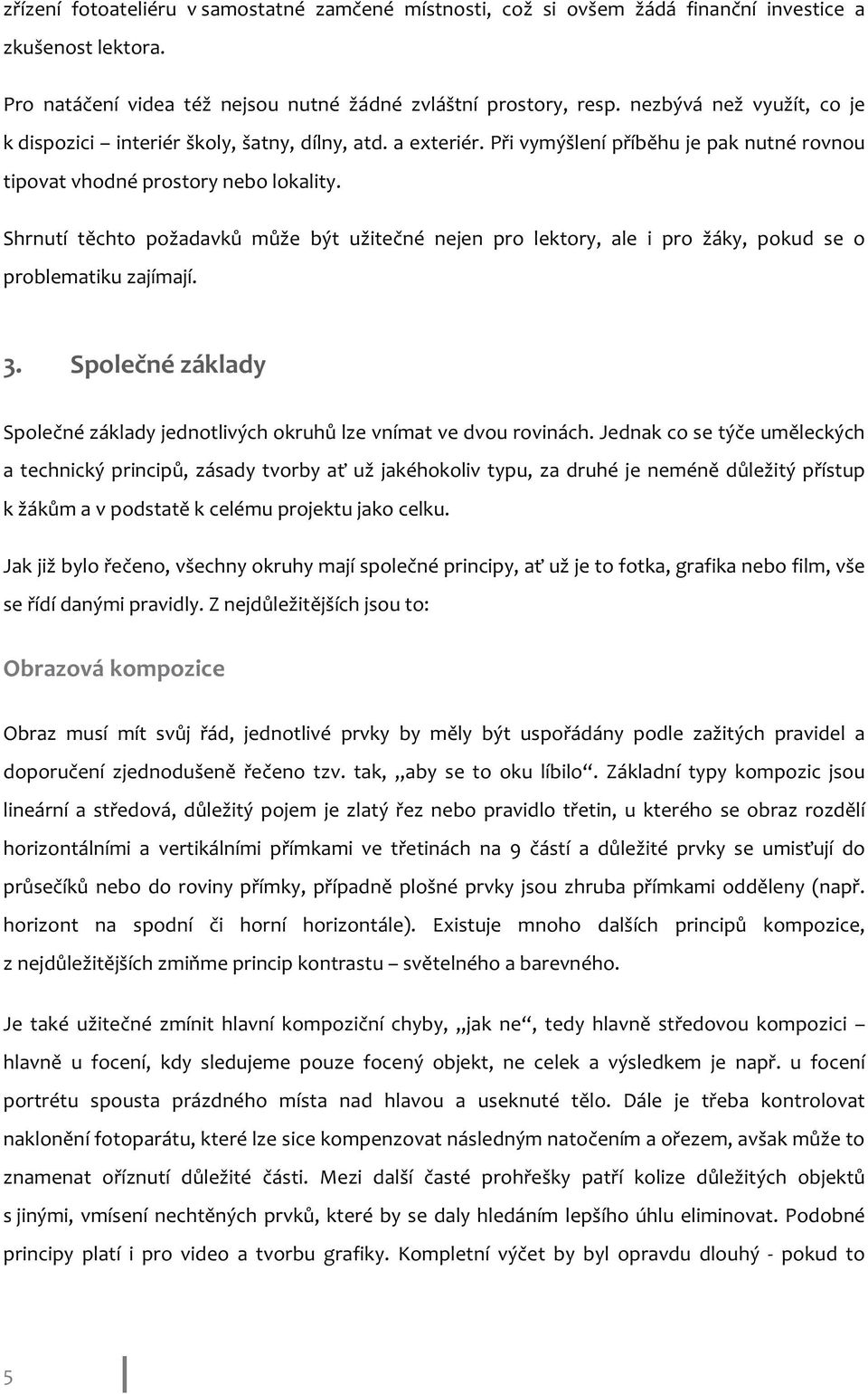 Shrnutí těchto požadavků může být užitečné nejen pro lektory, ale i pro žáky, pokud se o problematiku zajímají. 3. Společné základy Společné základy jednotlivých okruhů lze vnímat ve dvou rovinách.