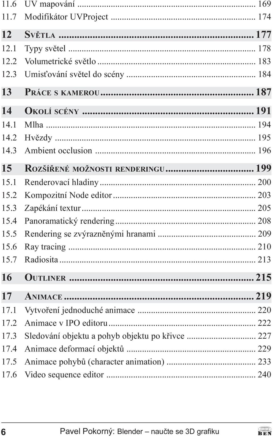 .. 203 15.3 Zapékání textur... 205 15.4 Panoramatický rendering... 208 15.5 Rendering se zvýraznìnými hranami... 209 15.6 Ray tracing... 210 15.7 Radiosita... 213 16 OUTLINER... 215 17 ANIMACE.
