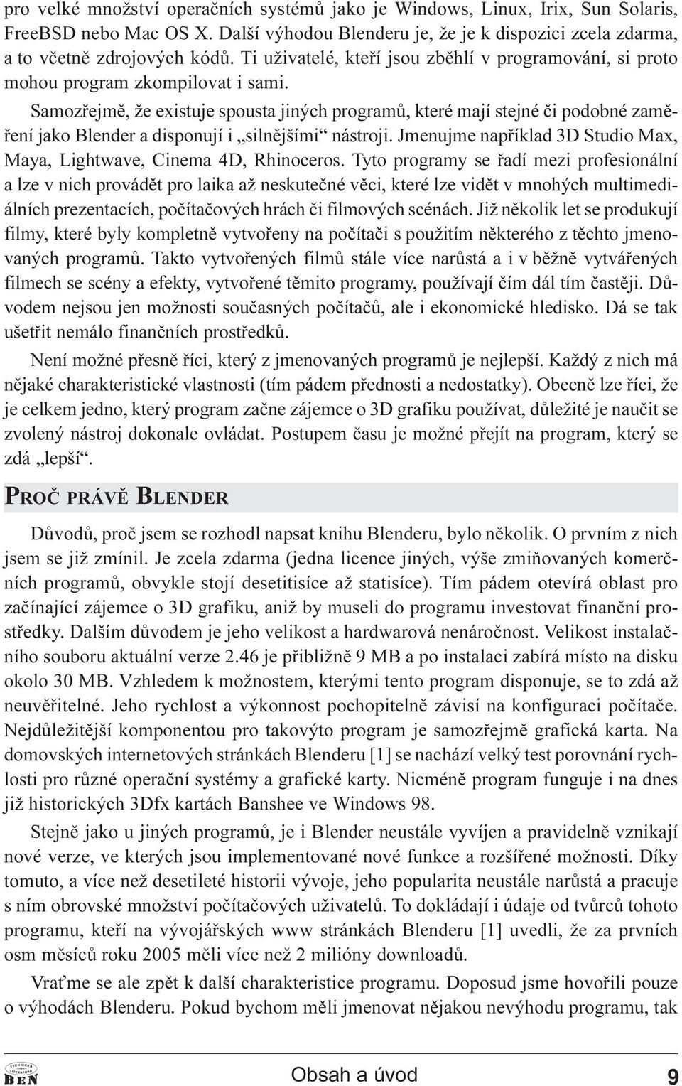 Samozøejmì, že existuje spousta jiných programù, které mají stejné èi podobné zamìøení jako Blender a disponují i silnìjšími nástroji.