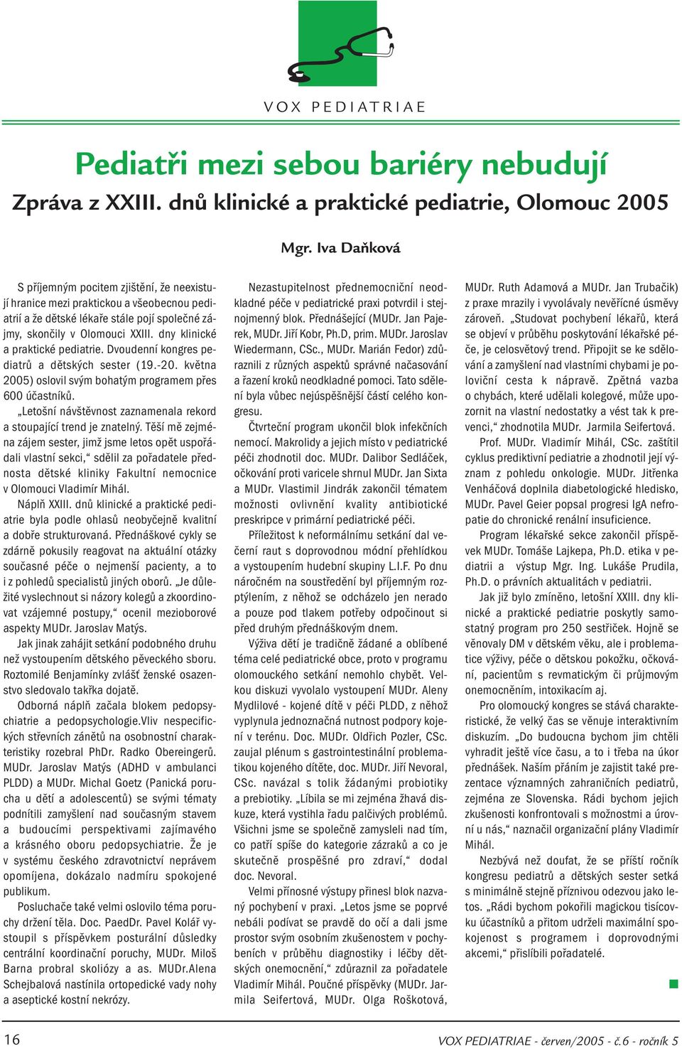 dny klinické a praktické pediatrie. Dvoudenní kongres pediatrů a dětských sester (19.-20. května 2005) oslovil svým bohatým programem přes 600 účastníků.