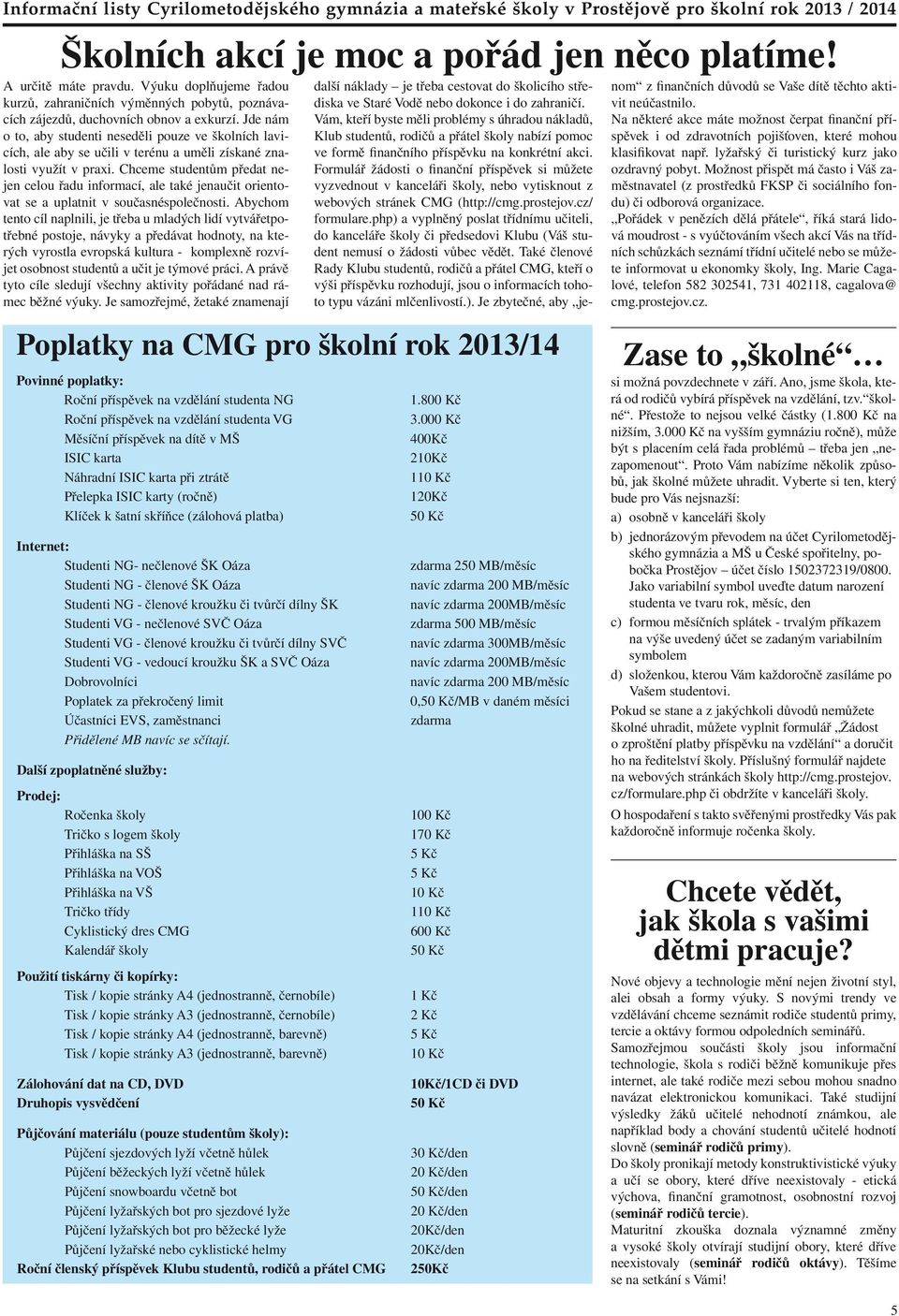 Chceme studentům předat nejen celou řadu informací, ale také jenaučit orientovat se a uplatnit v současnéspolečnosti.