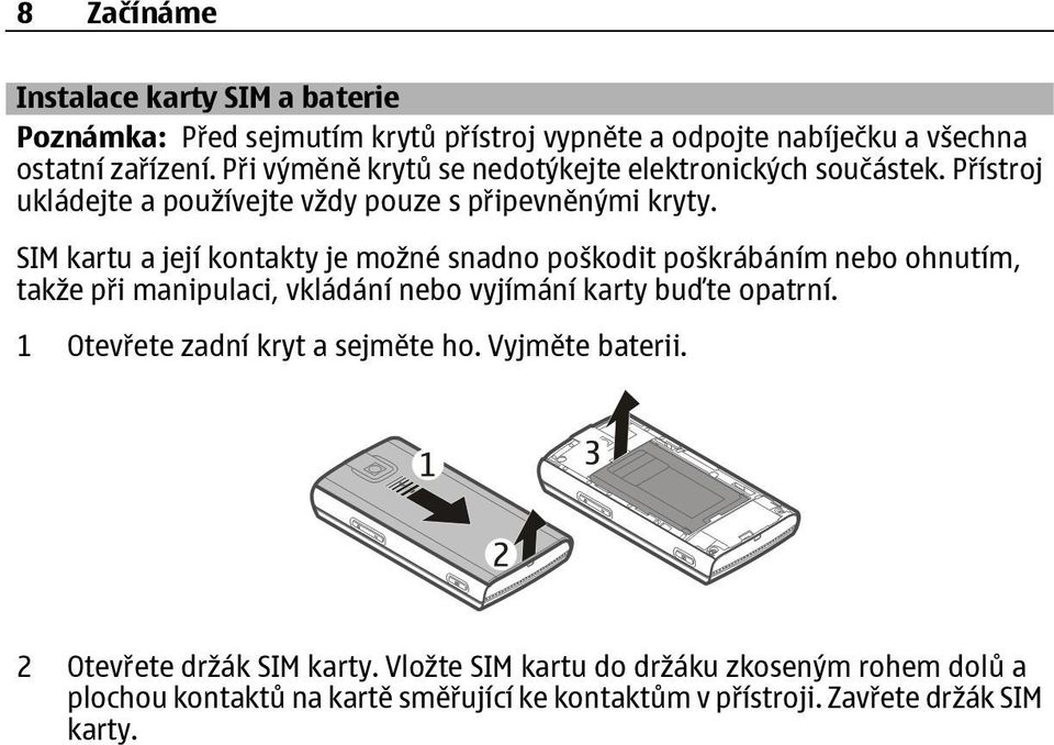 SIM kartu a její kontakty je možné snadno poškodit poškrábáním nebo ohnutím, takže při manipulaci, vkládání nebo vyjímání karty buďte opatrní.