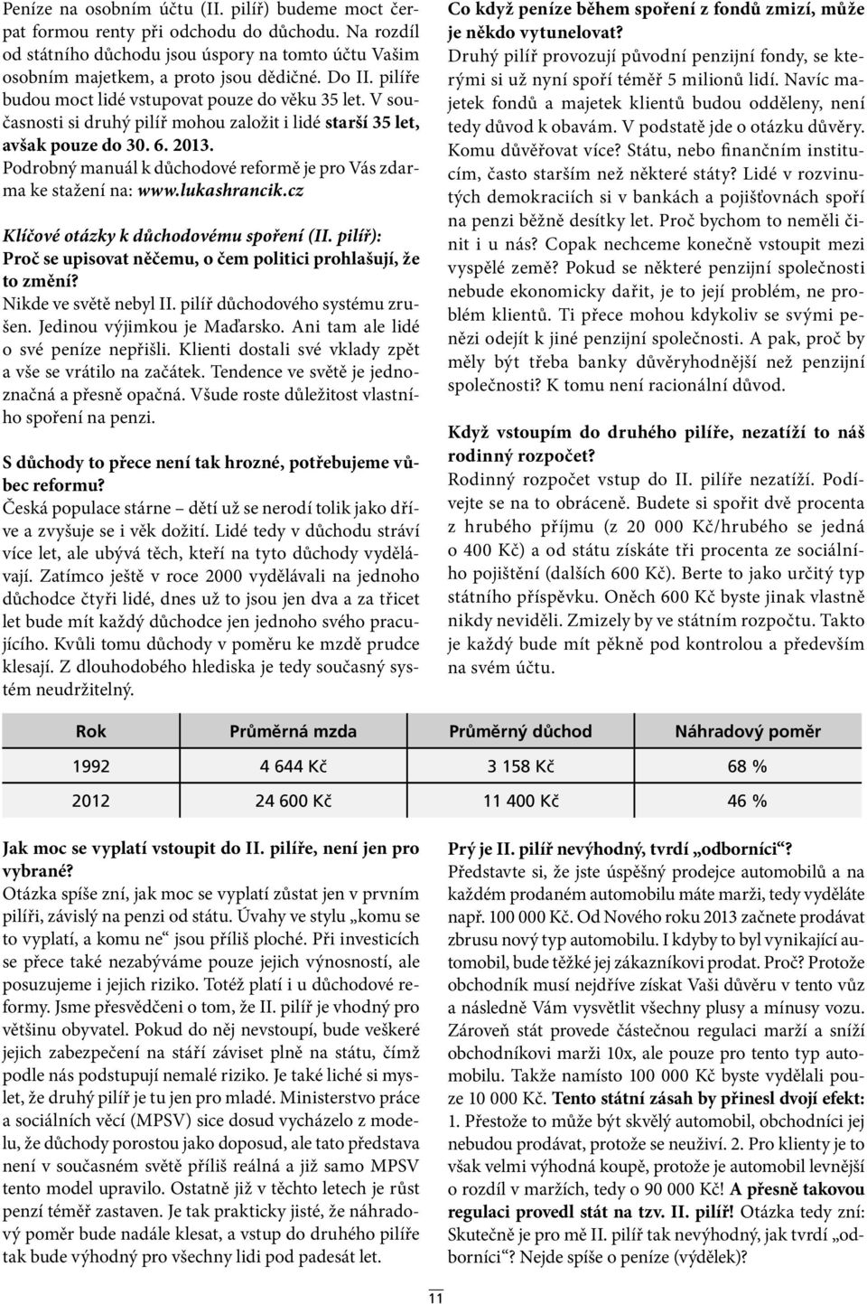 Podrobný manuál k důchodové reformě je pro Vás zdarma ke stažení na: www.lukashrancik.cz Klíčové otázky k důchodovému spoření (II.