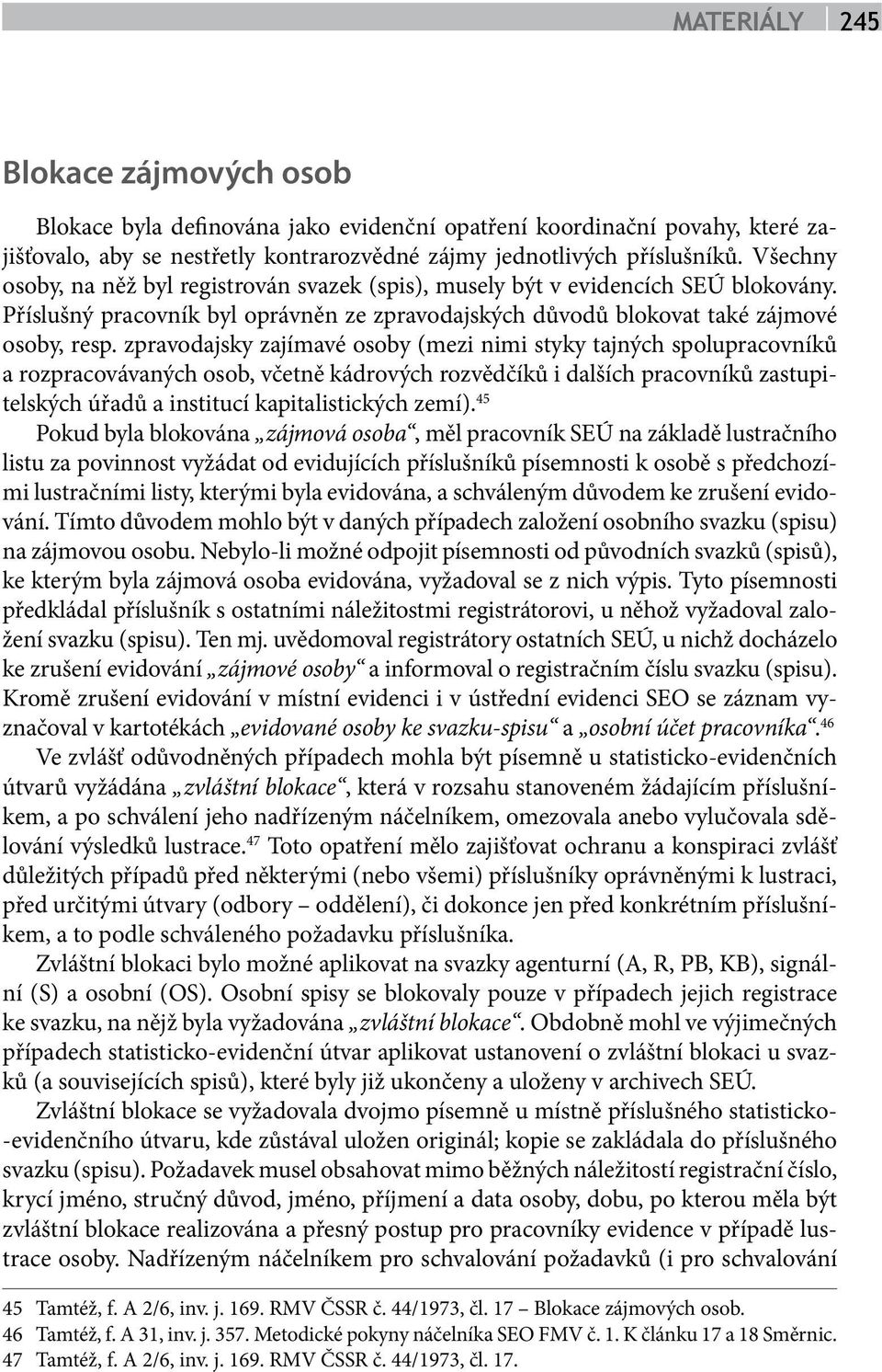 zpravodajsky zajímavé osoby (mezi nimi styky tajných spolupracovníků a rozpracovávaných osob, včetně kádrových rozvědčíků i dalších pracovníků zastupitelských úřadů a institucí kapitalistických zemí).