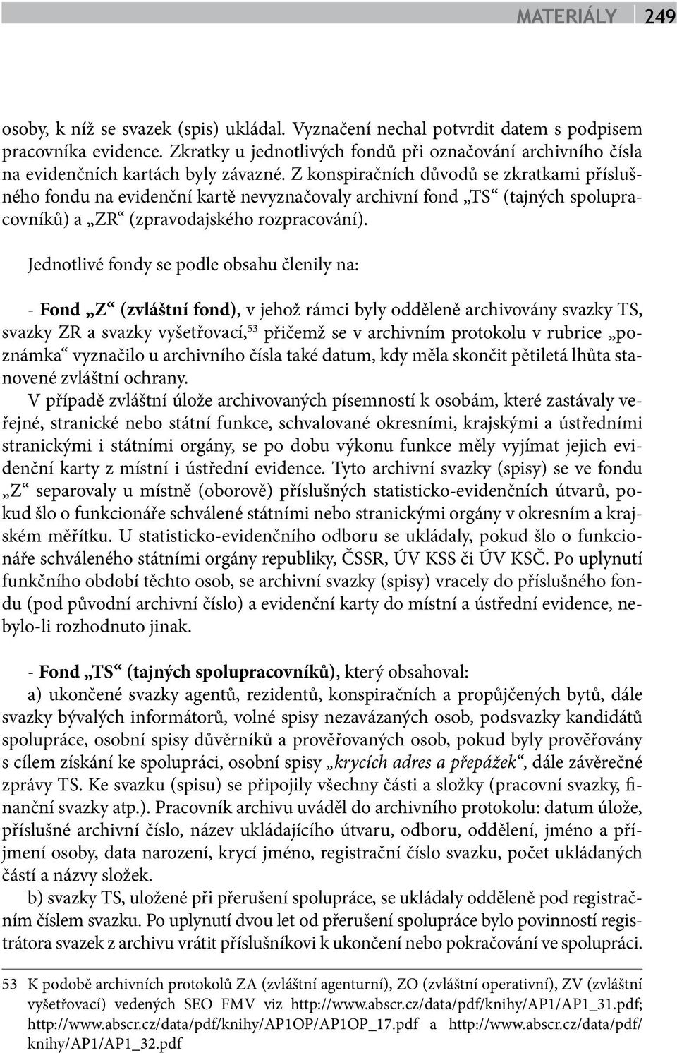 Z konspiračních důvodů se zkratkami příslušného fondu na evidenční kartě nevyznačovaly archivní fond TS (tajných spolupracovníků) a ZR (zpravodajského rozpracování).