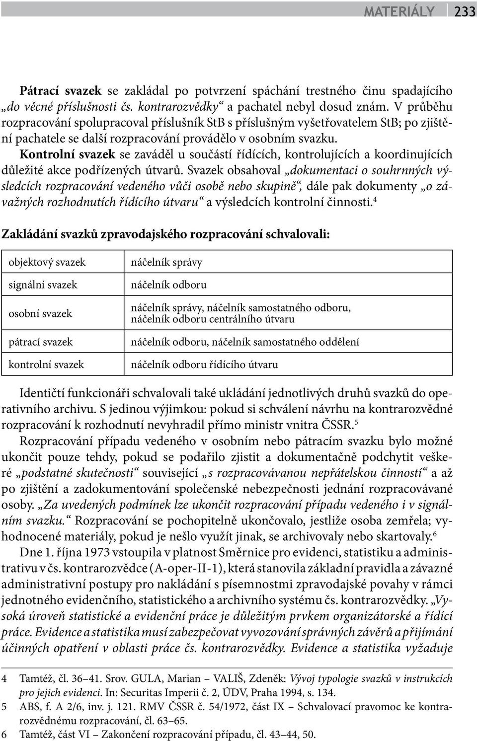 Kontrolní svazek se zaváděl u součástí řídících, kontrolujících a koordinujících důležité akce podřízených útvarů.