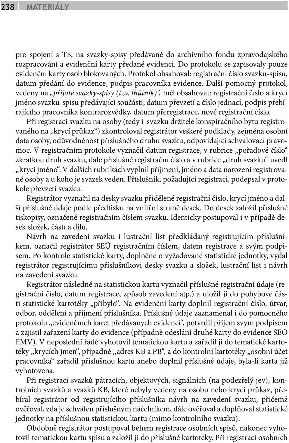 lhůtník), měl obsahovat: registrační číslo a krycí jméno svazku-spisu předávající součásti, datum převzetí a číslo jednací, podpis přebírajícího pracovníka kontrarozvědky, datum přeregistrace, nové