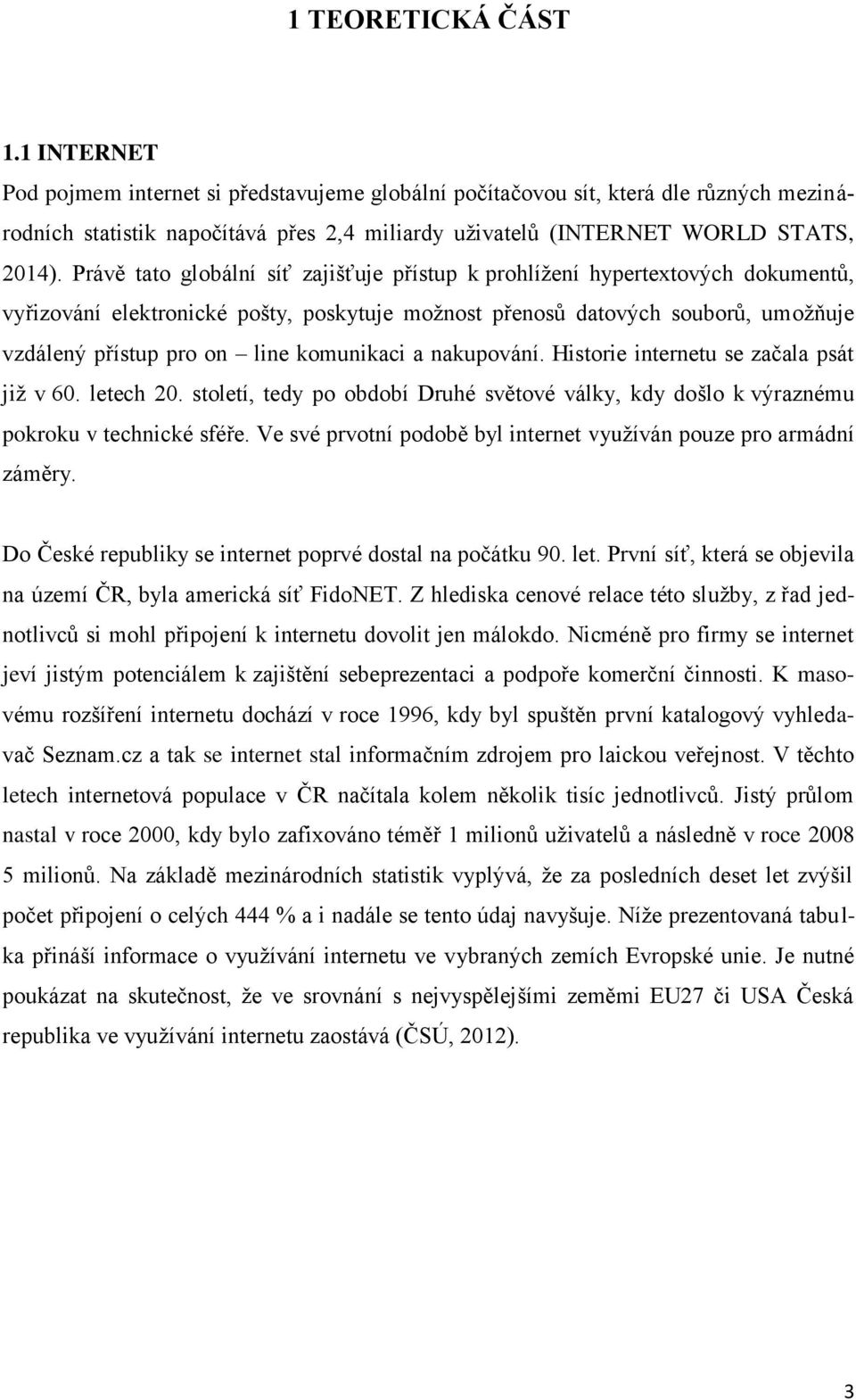 Právě tato globální síť zajišťuje přístup k prohlížení hypertextových dokumentů, vyřizování elektronické pošty, poskytuje možnost přenosů datových souborů, umožňuje vzdálený přístup pro on line