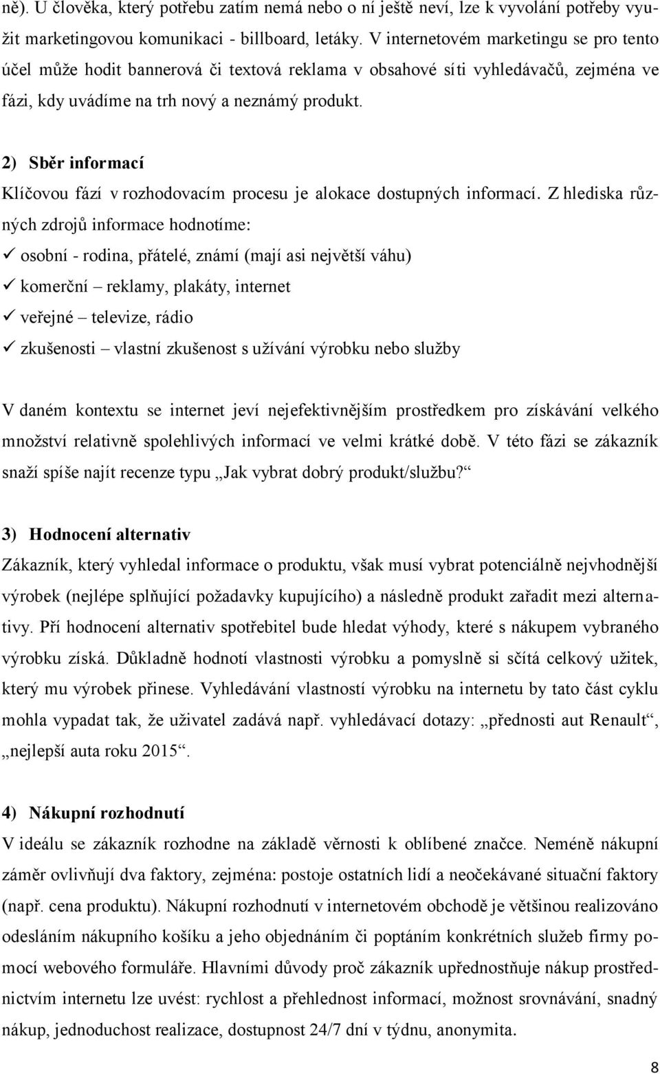 2) Sběr informací Klíčovou fází v rozhodovacím procesu je alokace dostupných informací.