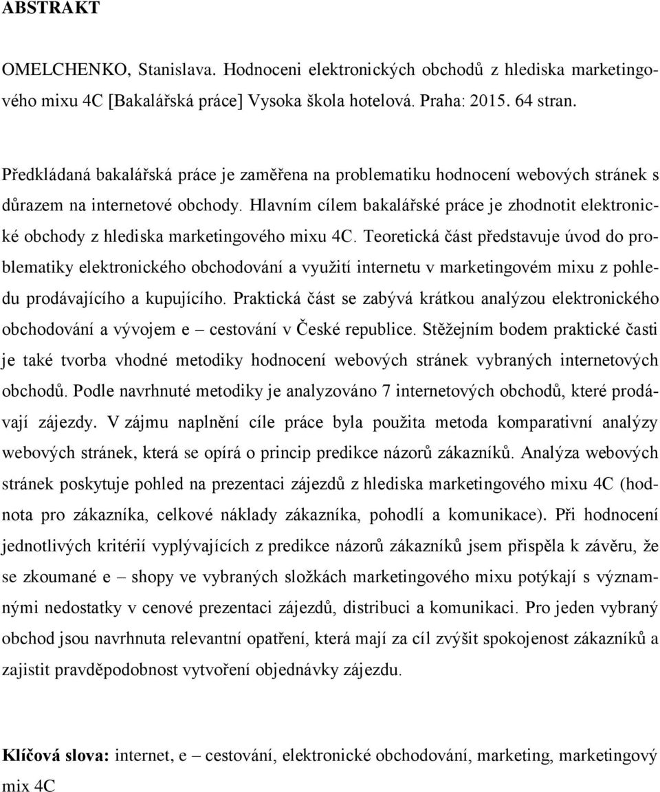 Hlavním cílem bakalářské práce je zhodnotit elektronické obchody z hlediska marketingového mixu 4C.