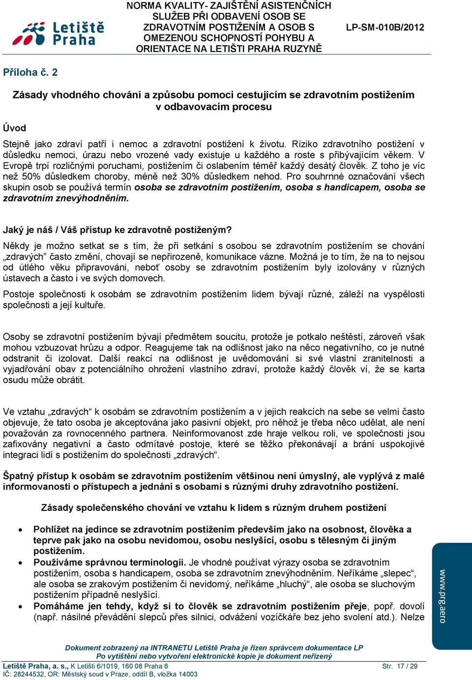 V Evropě trpí rozličnými poruchami, postižením či oslabením téměř každý desátý člověk. Z toho je víc než 50% důsledkem choroby, méně než 30% důsledkem nehod.