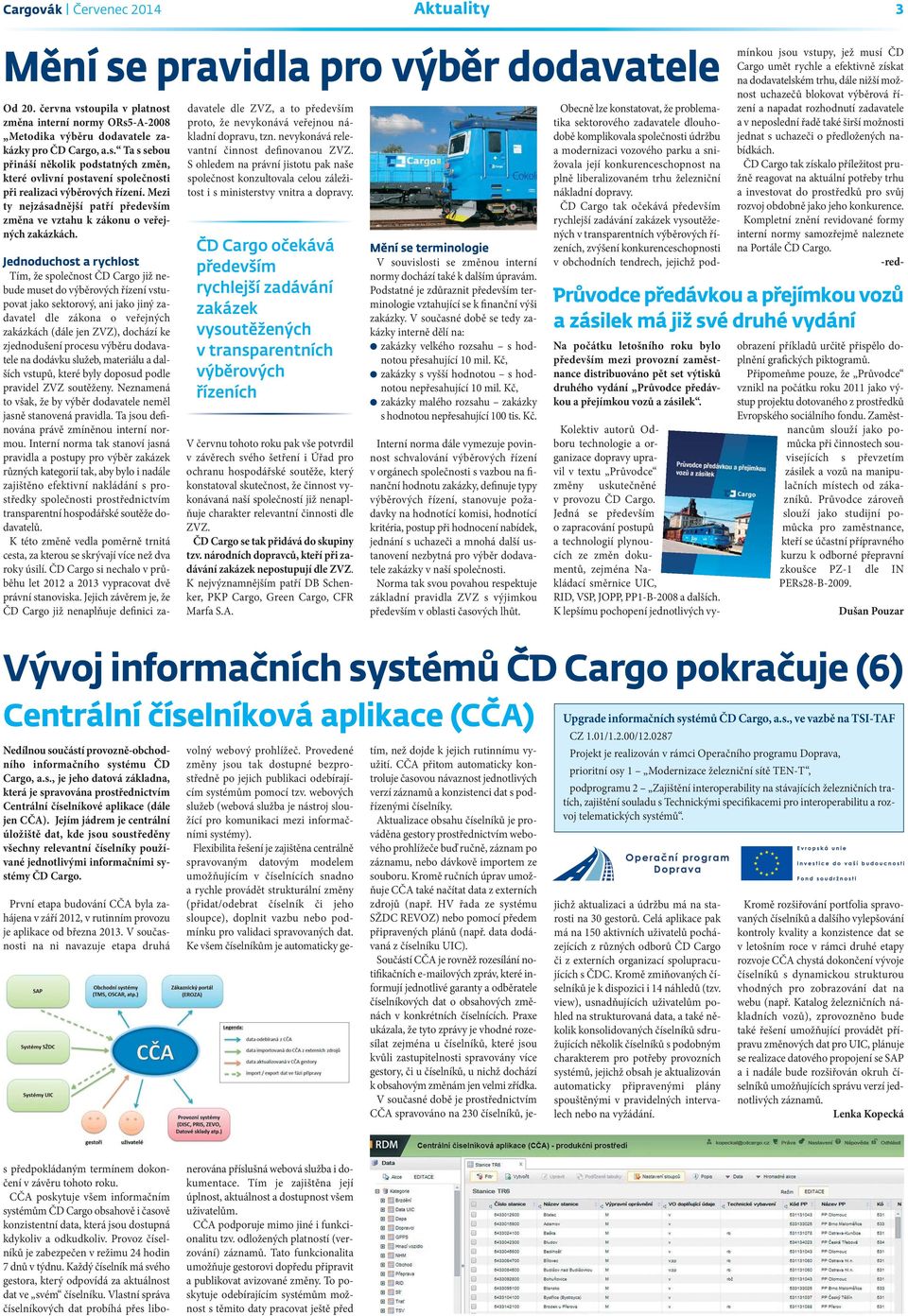 Jednoduchost a rychlost Tím, že společnost ČD Cargo již nebude muset do výběrových řízení vstupovat jako sektorový, ani jako jiný zadavatel dle zákona o veřejných zakázkách (dále jen ZVZ), dochází ke