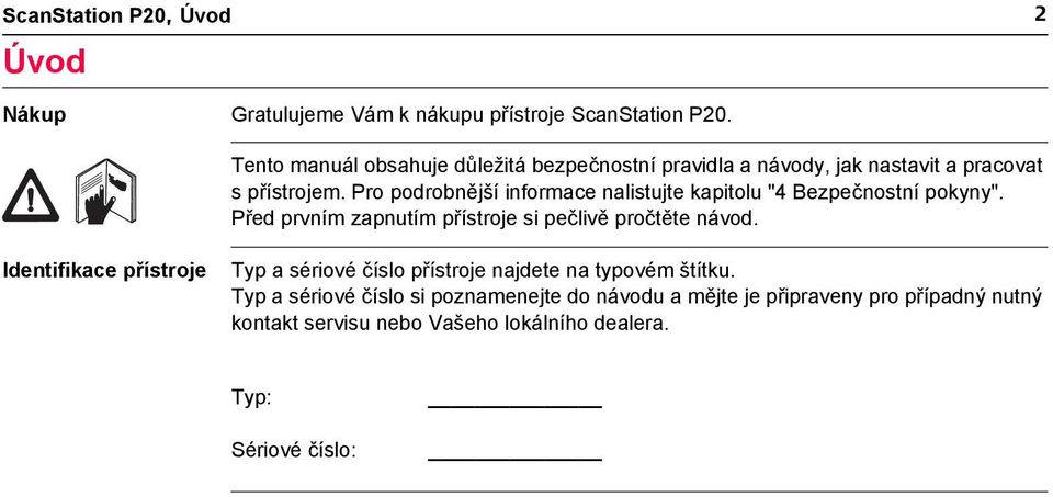 Pro podrobnější informace nalistujte kapitolu "4 Bezpečnostní pokyny". Před prvním zapnutím přístroje si pečlivě pročtěte návod.