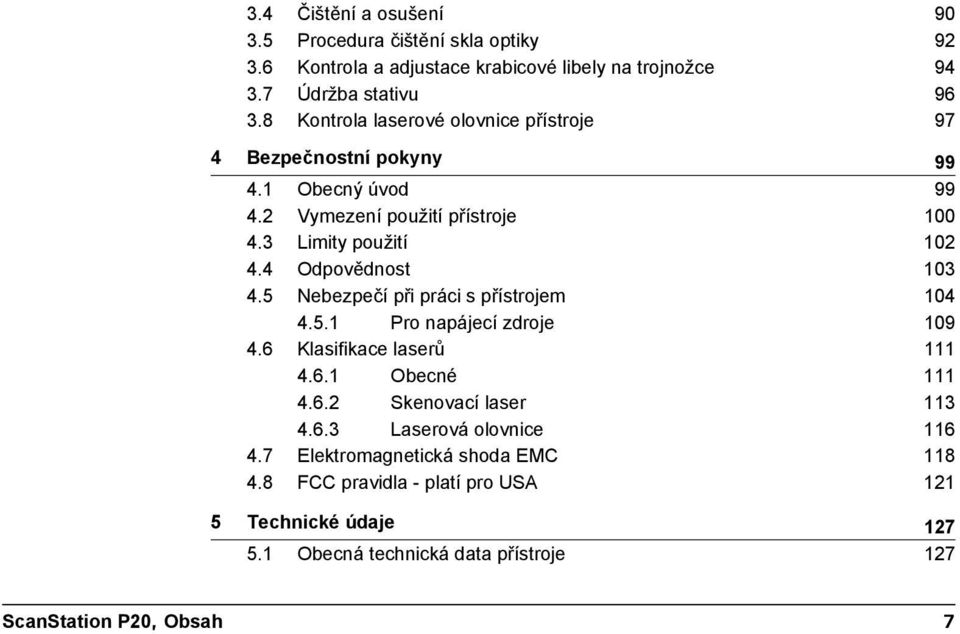 4 Odpovědnost 103 4.5 Nebezpečí při práci s přístrojem 104 4.5.1 Pro napájecí zdroje 109 4.6 Klasifikace laserů 111 4.6.1 Obecné 111 4.6.2 Skenovací laser 113 4.