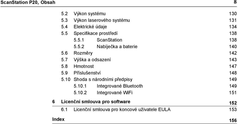 7 Výška a odsazení 143 5.8 Hmotnost 147 5.9 Příslušenství 148 5.10 Shoda s národními předpisy 149 5.10.1 Integrované Bluetooth 149 5.