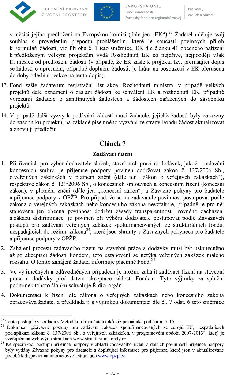 EK dle článku 41 obecného nařízení k předloženým velkým projektům vydá Rozhodnutí EK co nejdříve, nejpozději však tři měsíce od předložení žádostí (v případě, že EK zašle k projektu tzv.