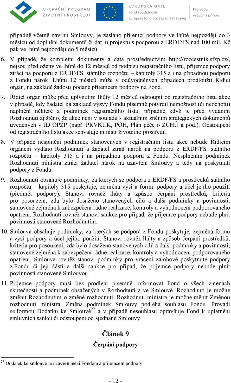 cz/, nejsou předloženy ve lhůtě do 12 měsíců od podpisu registračního listu, příjemce podpory ztrácí na podporu z ERDF/FS, státního rozpočtu kapitoly 315 a i na případnou podporu z Fondu nárok.