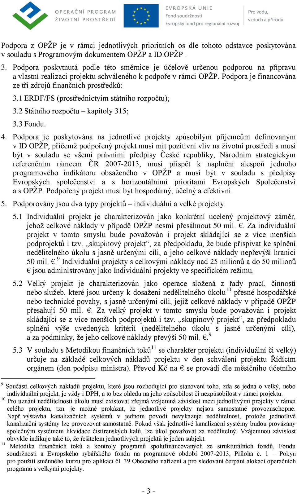 Podpora je financována ze tří zdrojů finančních prostředků: 3.1 ERDF/FS (prostřednictvím státního rozpočtu); 3.2 Státního rozpočtu kapitoly 315; 3.3 Fondu. 4.