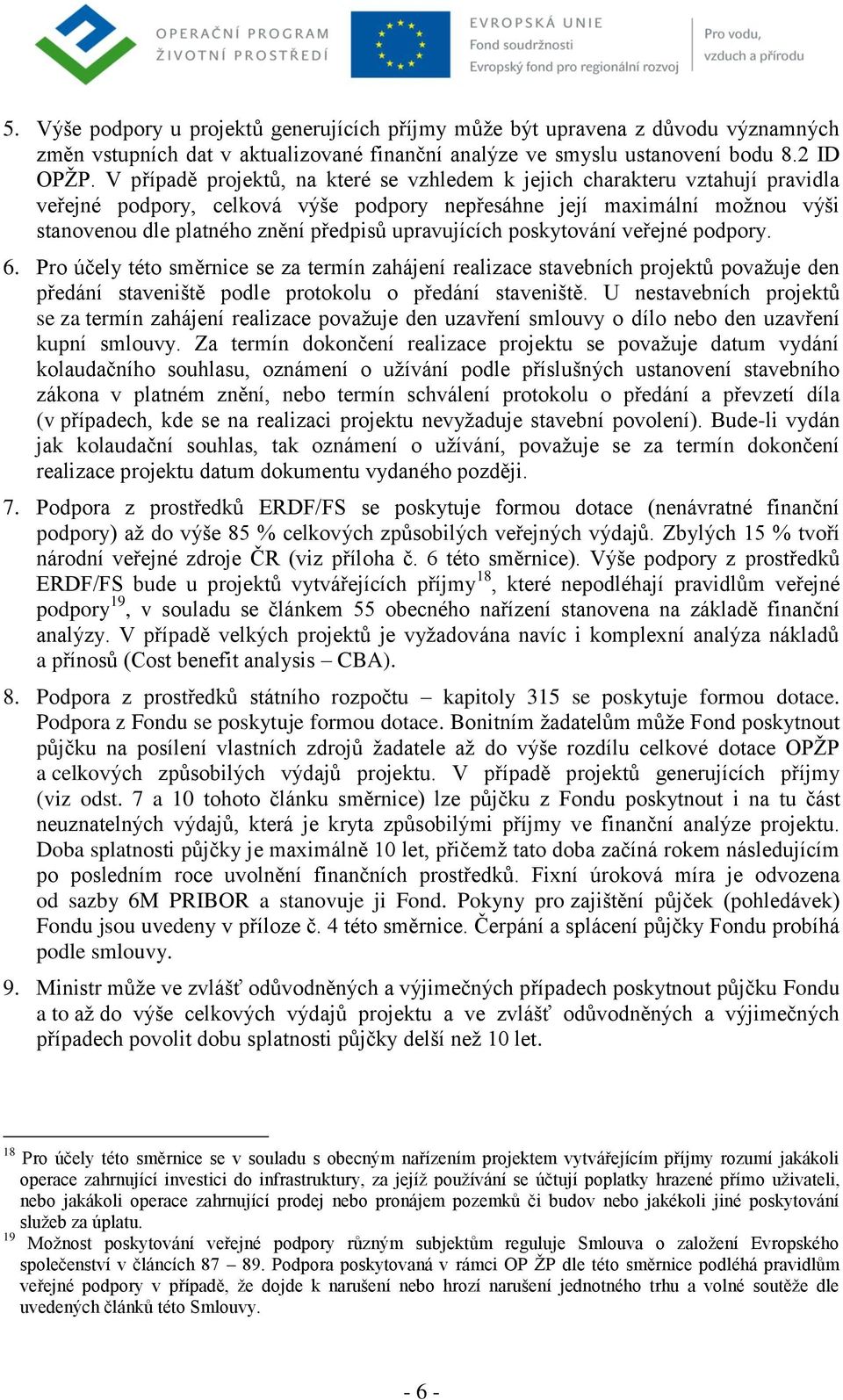 upravujících poskytování veřejné podpory. 6. Pro účely této směrnice se za termín zahájení realizace stavebních projektů považuje den předání staveniště podle protokolu o předání staveniště.