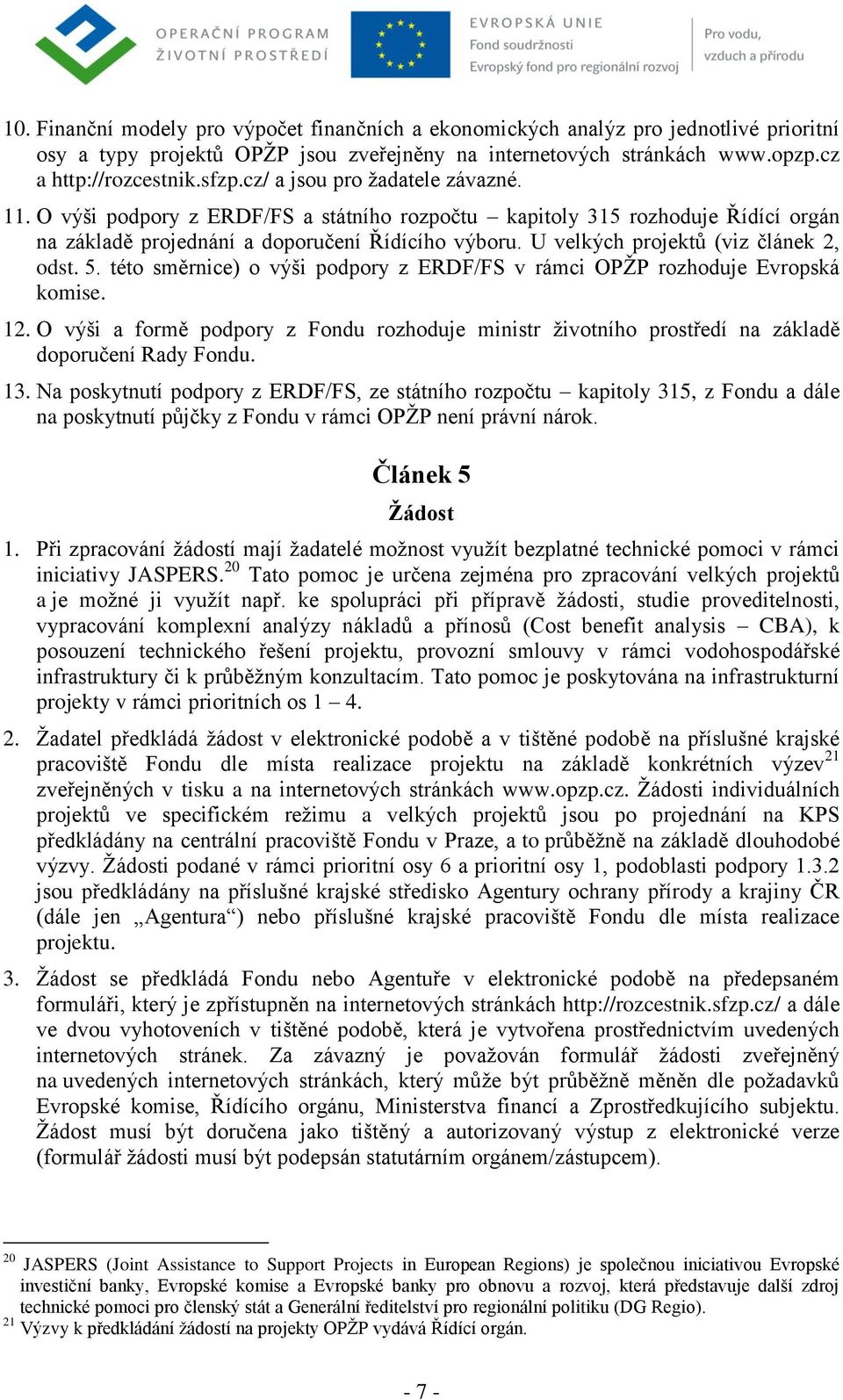 U velkých projektů (viz článek 2, odst. 5. této směrnice) o výši podpory z ERDF/FS v rámci OPŽP rozhoduje Evropská komise. 12.