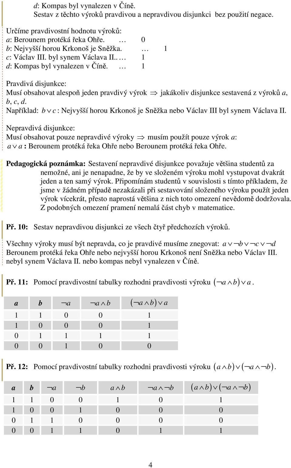 1 Pravdivá disjunkce: Musí obsahovat alespoň jeden pravdivý výrok jakákoliv disjunkce sestavená z výroků a, b, c, d.