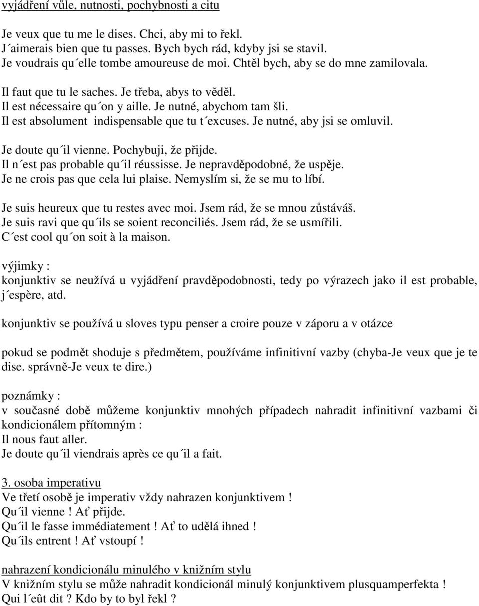 Il est absolument indispensable que tu t excuses. Je nutné, aby jsi se omluvil. Je doute qu il vienne. Pochybuji, že přijde. Il n est pas probable qu il réussisse. Je nepravděpodobné, že uspěje.