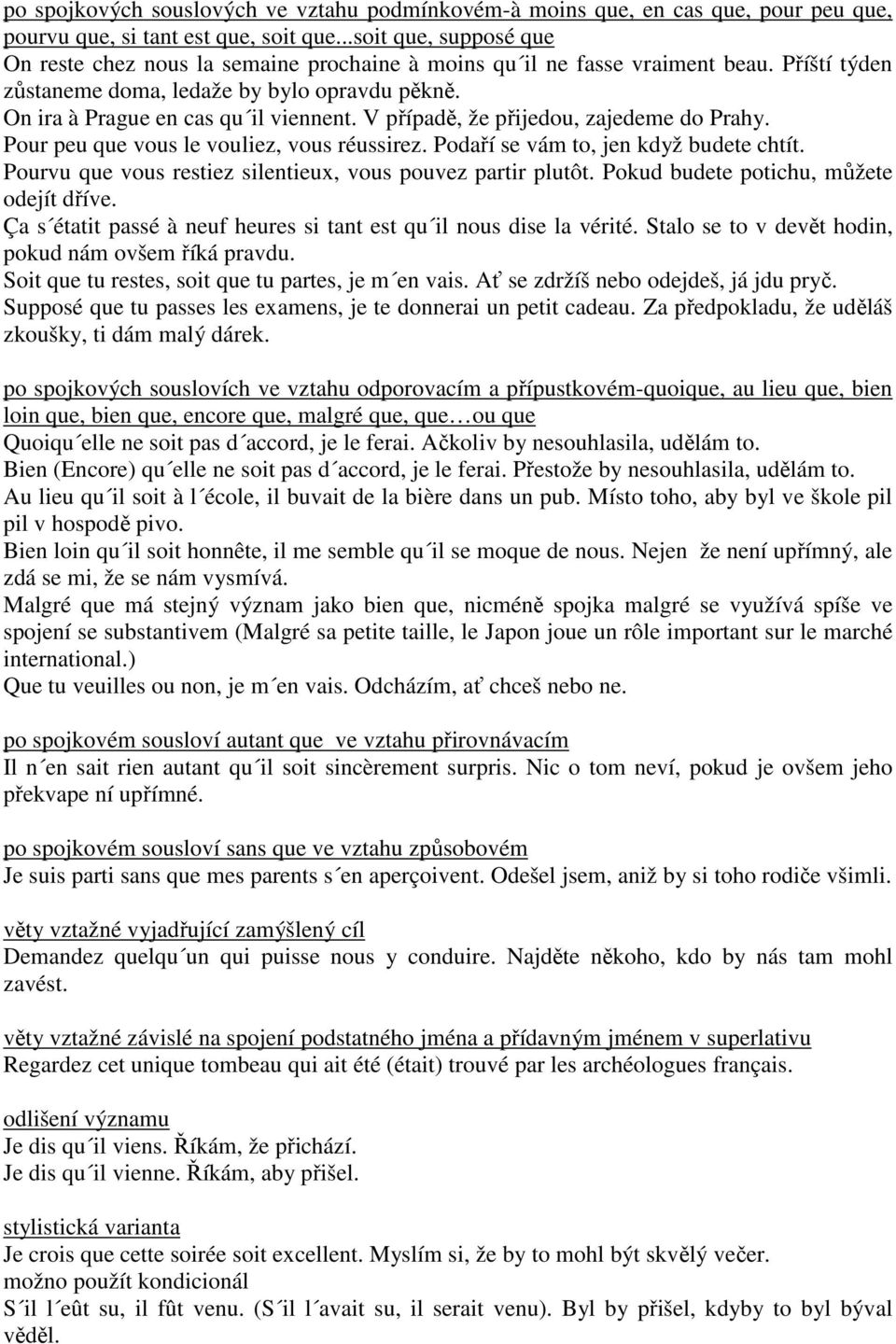 V případě, že přijedou, zajedeme do Prahy. Pour peu que vous le vouliez, vous réussirez. Podaří se vám to, jen když budete chtít. Pourvu que vous restiez silentieux, vous pouvez partir plutôt.